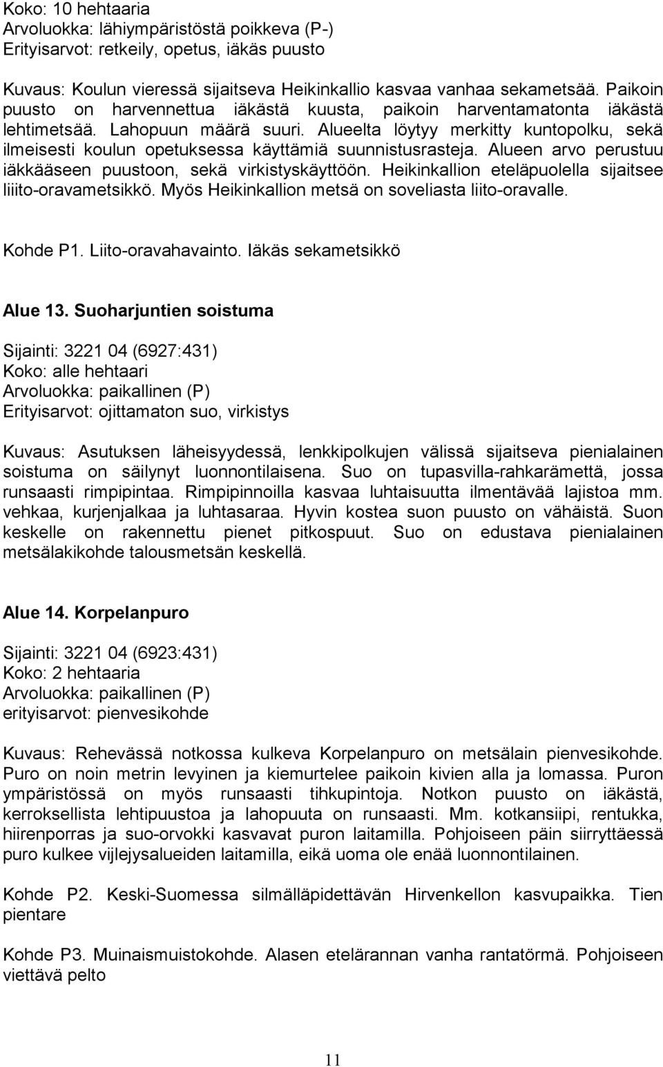 Alueelta löytyy merkitty kuntopolku, sekä ilmeisesti koulun opetuksessa käyttämiä suunnistusrasteja. Alueen arvo perustuu iäkkääseen puustoon, sekä virkistyskäyttöön.