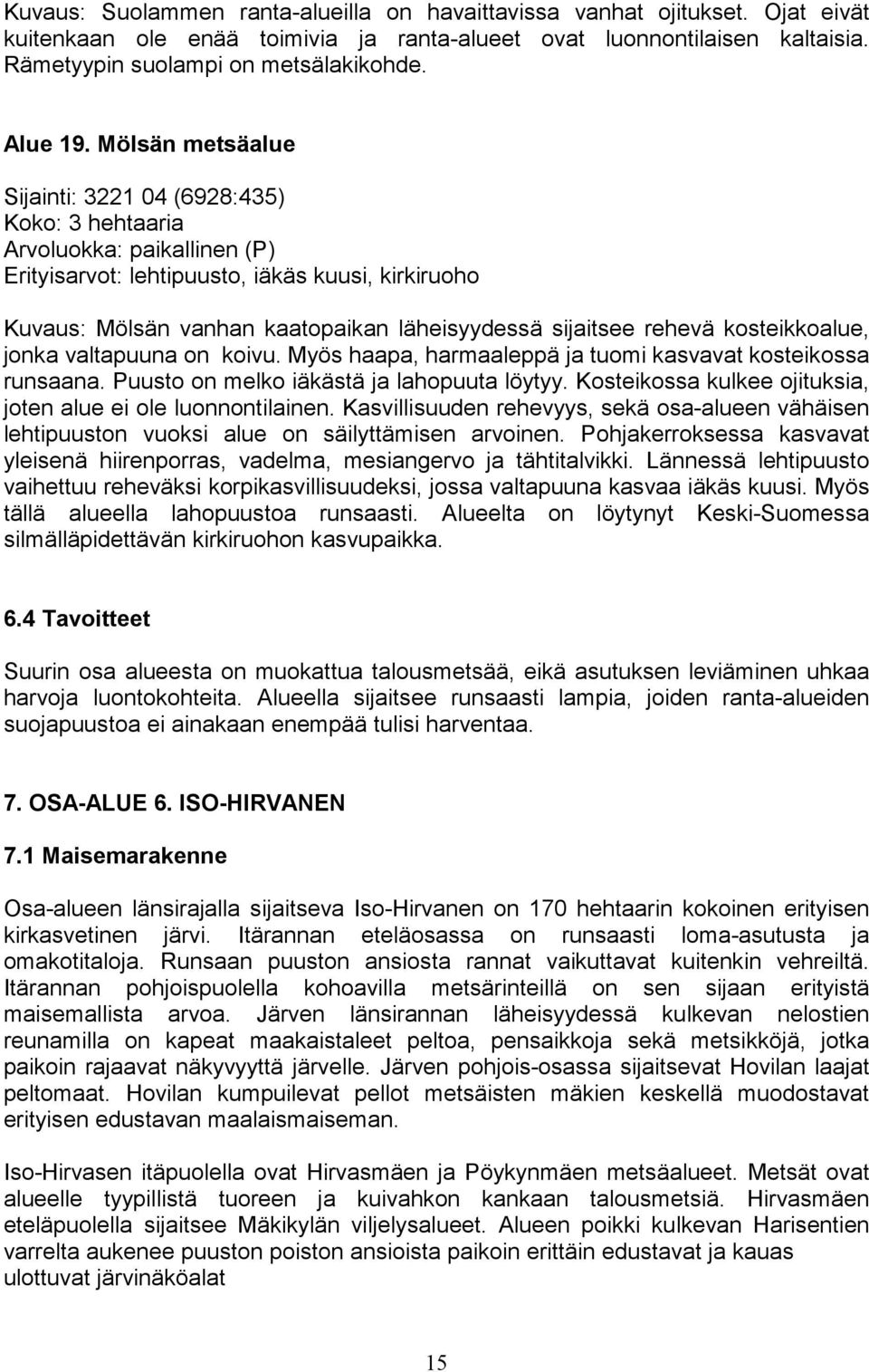 Mölsän metsäalue Sijainti: 3221 04 (6928:435) Koko: 3 hehtaaria Arvoluokka: paikallinen (P) Erityisarvot: lehtipuusto, iäkäs kuusi, kirkiruoho Kuvaus: Mölsän vanhan kaatopaikan läheisyydessä