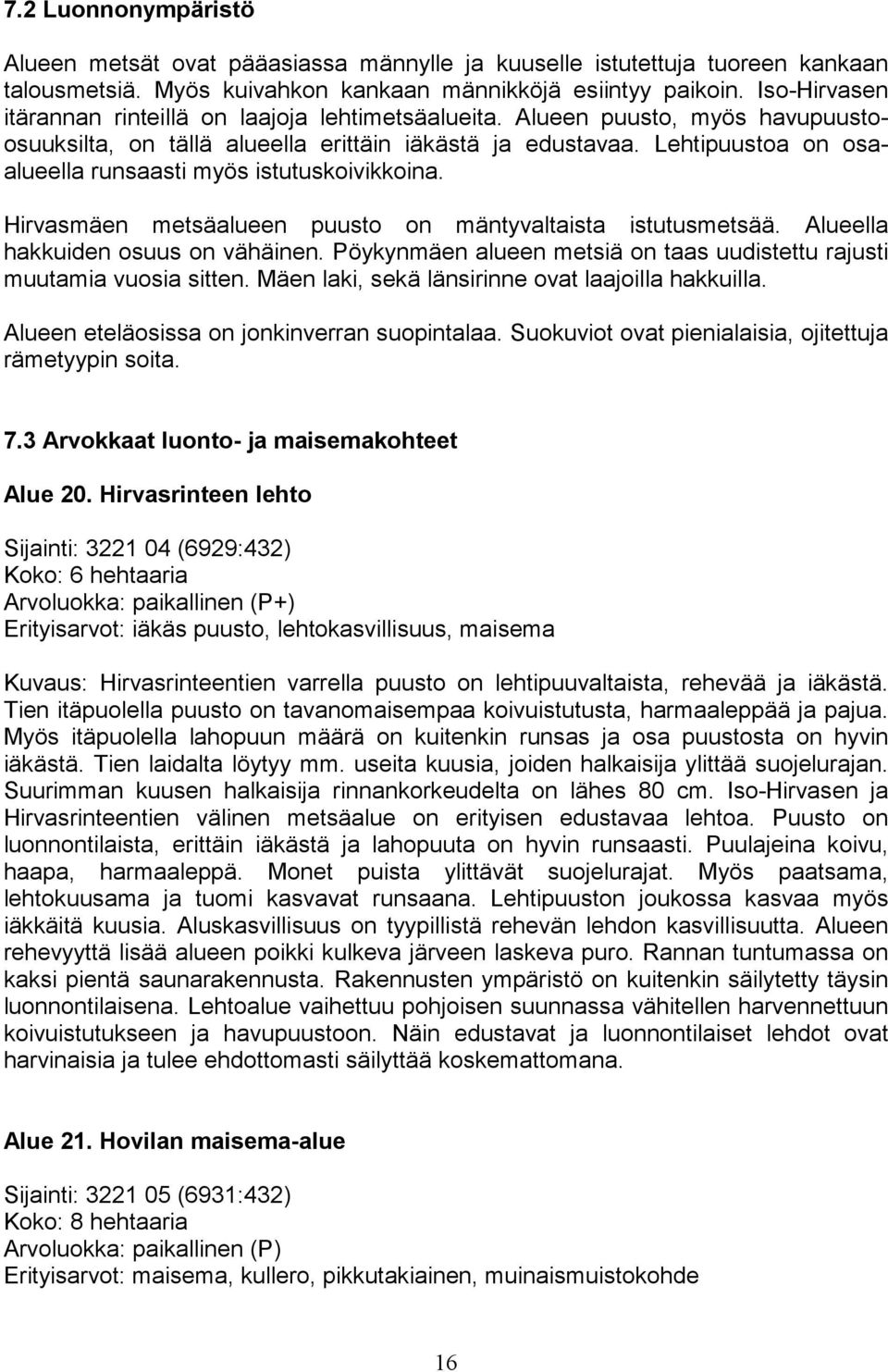 Lehtipuustoa on osaalueella runsaasti myös istutuskoivikkoina. Hirvasmäen metsäalueen puusto on mäntyvaltaista istutusmetsää. Alueella hakkuiden osuus on vähäinen.