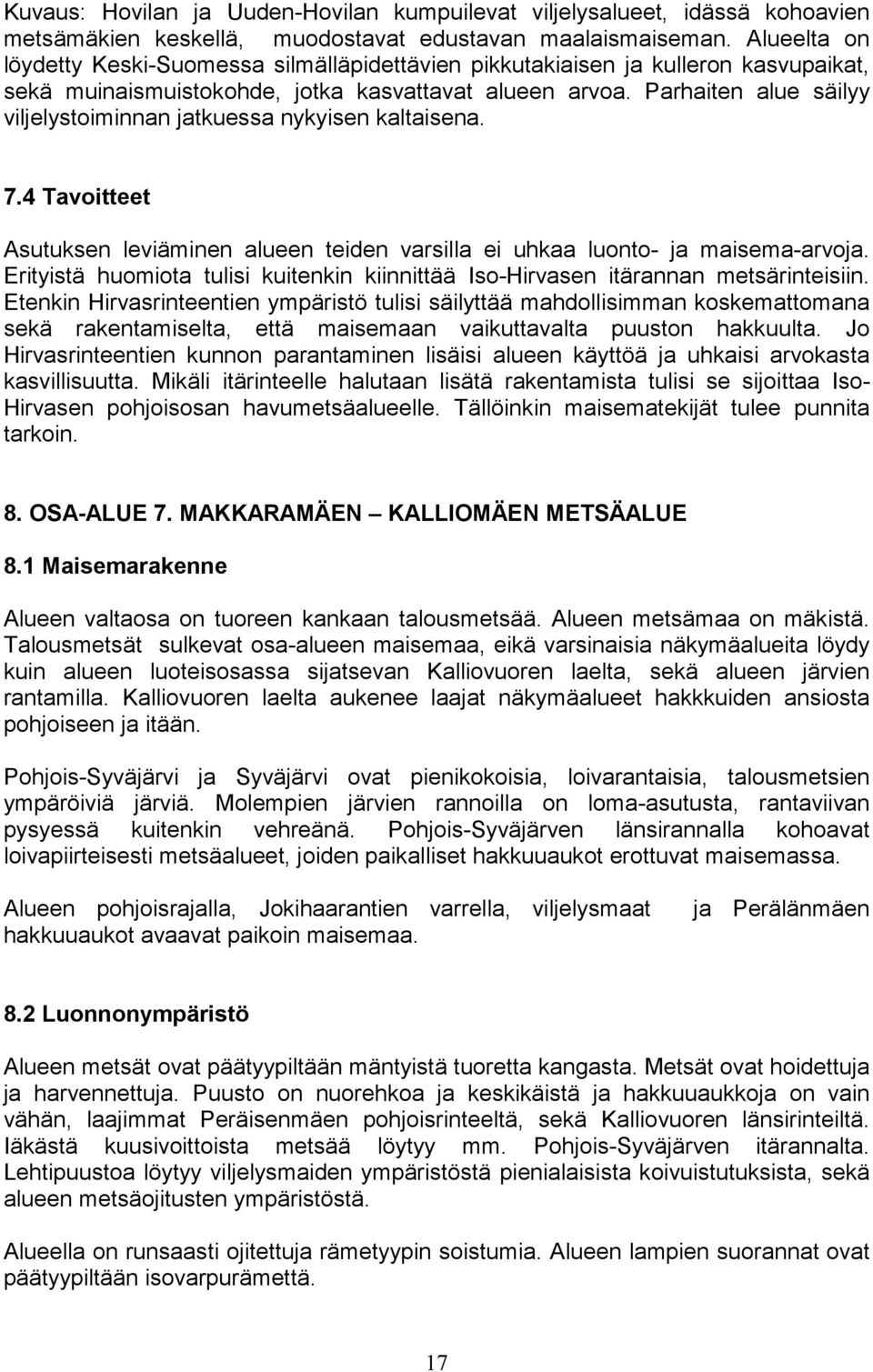 Parhaiten alue säilyy viljelystoiminnan jatkuessa nykyisen kaltaisena. 7.4 Tavoitteet Asutuksen leviäminen alueen teiden varsilla ei uhkaa luonto- ja maisema-arvoja.