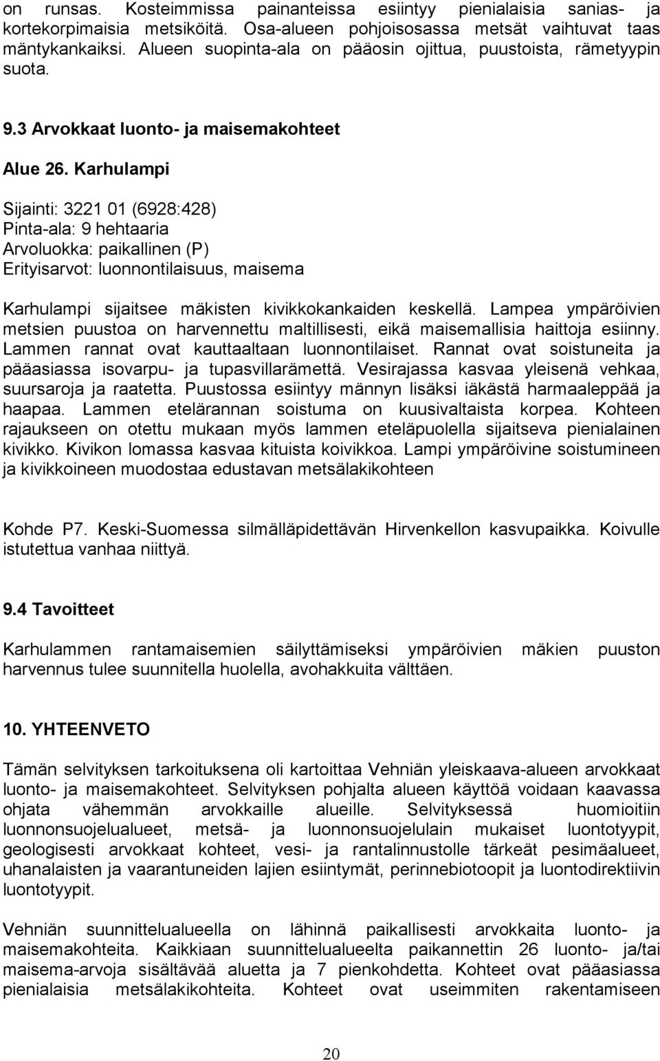 Karhulampi Sijainti: 3221 01 (6928:428) Pinta-ala: 9 hehtaaria Arvoluokka: paikallinen (P) Erityisarvot: luonnontilaisuus, maisema Karhulampi sijaitsee mäkisten kivikkokankaiden keskellä.