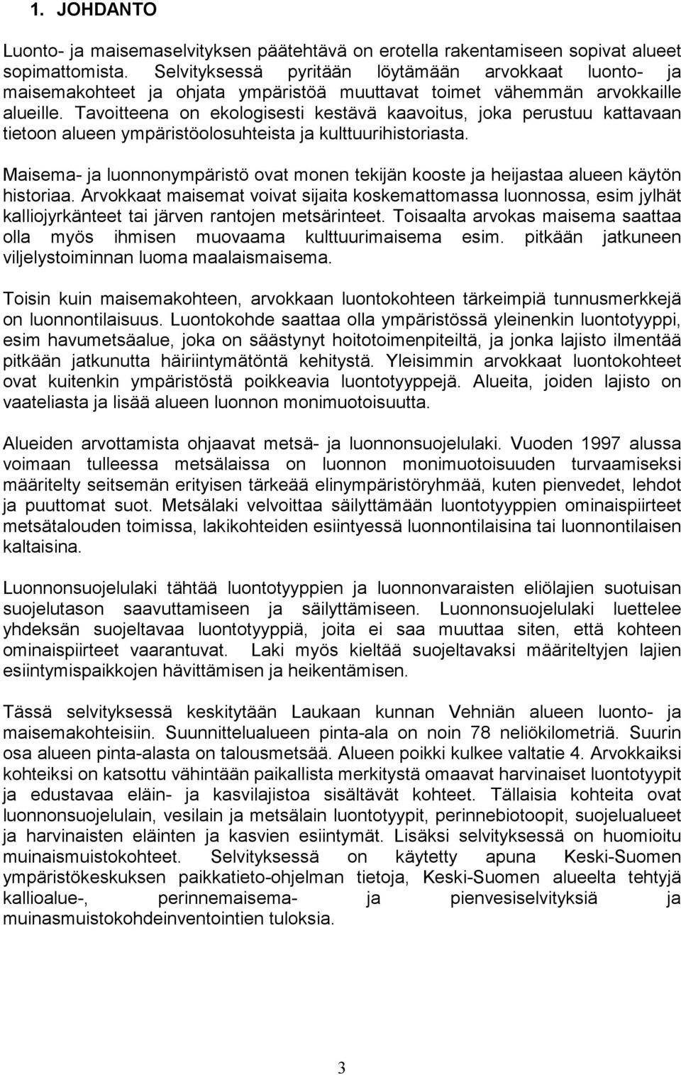 Tavoitteena on ekologisesti kestävä kaavoitus, joka perustuu kattavaan tietoon alueen ympäristöolosuhteista ja kulttuurihistoriasta.