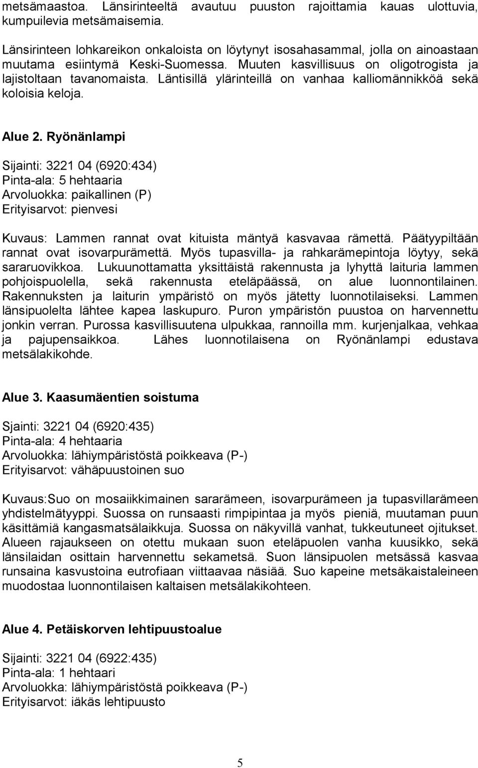 Läntisillä ylärinteillä on vanhaa kalliomännikköä sekä koloisia keloja. Alue 2.