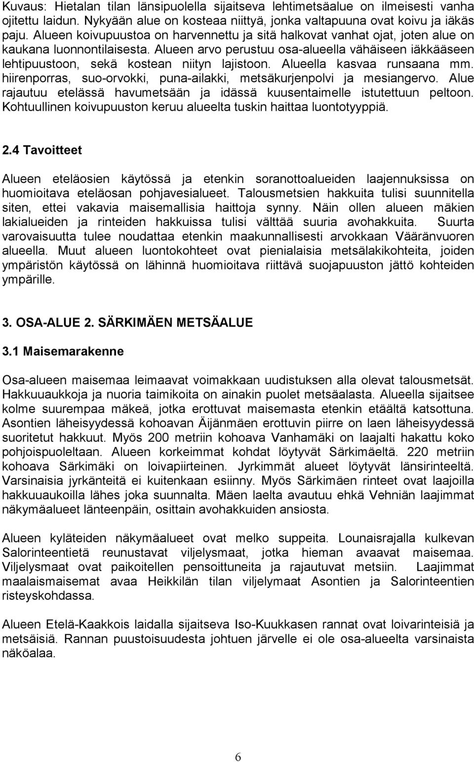 Alueen arvo perustuu osa-alueella vähäiseen iäkkääseen lehtipuustoon, sekä kostean niityn lajistoon. Alueella kasvaa runsaana mm.