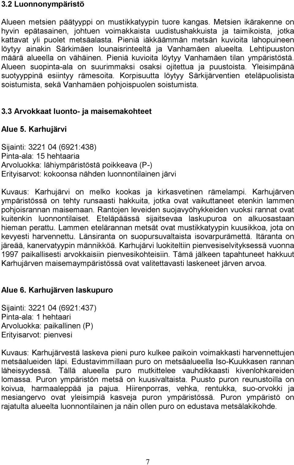 Pieniä iäkkäämmän metsän kuvioita lahopuineen löytyy ainakin Särkimäen lounaisrinteeltä ja Vanhamäen alueelta. Lehtipuuston määrä alueella on vähäinen.