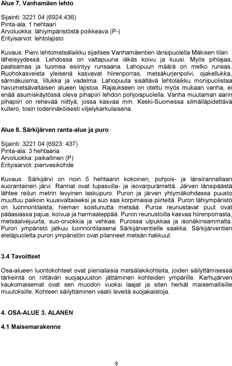 länsipuolella Mäkisen tilan läheisyydessä. Lehdossa on valtapuuna iäkäs koivu ja kuusi. Myös pihlajaa, paatsamaa ja tuomea esiintyy runsaana. Lahopuun määrä on melko runsas.