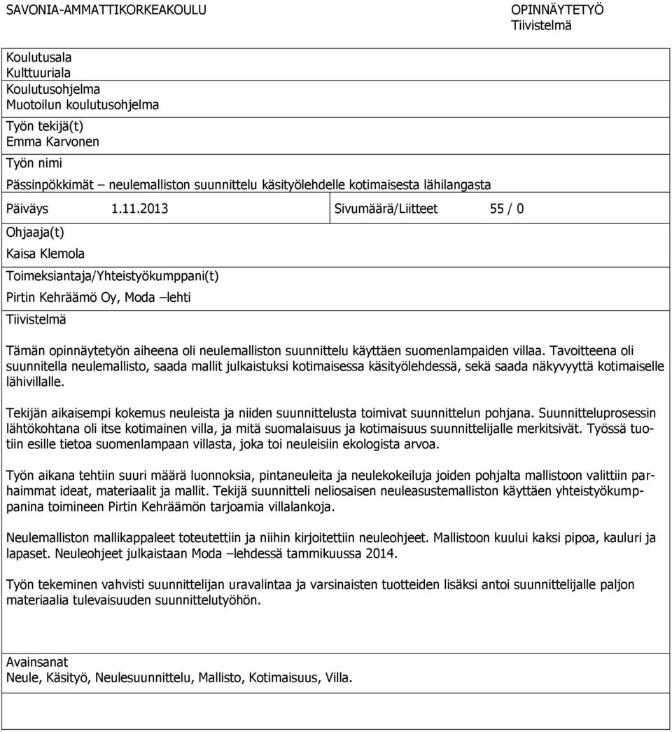 2013 Sivumäärä/Liitteet 55 / 0 Ohjaaja(t) Kaisa Klemola Toimeksiantaja/Yhteistyökumppani(t) Pirtin Kehräämö Oy, Moda lehti Tiivistelmä Tämän opinnäytetyön aiheena oli neulemalliston suunnittelu