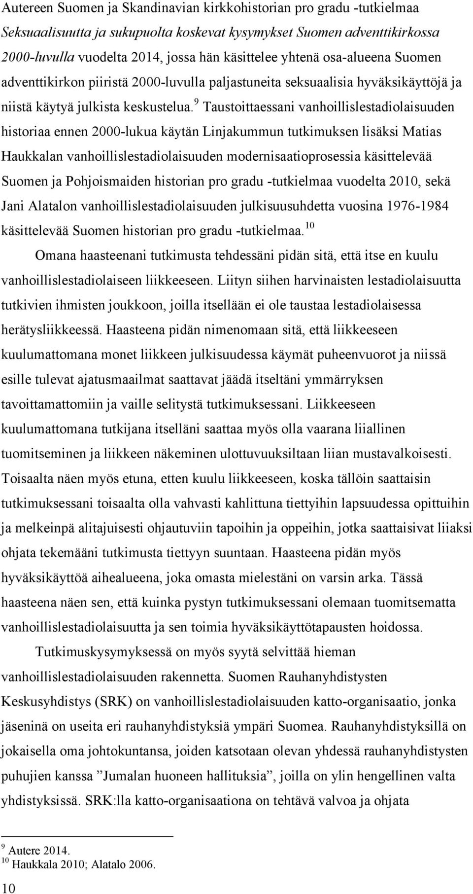 9 Taustoittaessani vanhoillislestadiolaisuuden historiaa ennen 2000-lukua käytän Linjakummun tutkimuksen lisäksi Matias Haukkalan vanhoillislestadiolaisuuden modernisaatioprosessia käsittelevää