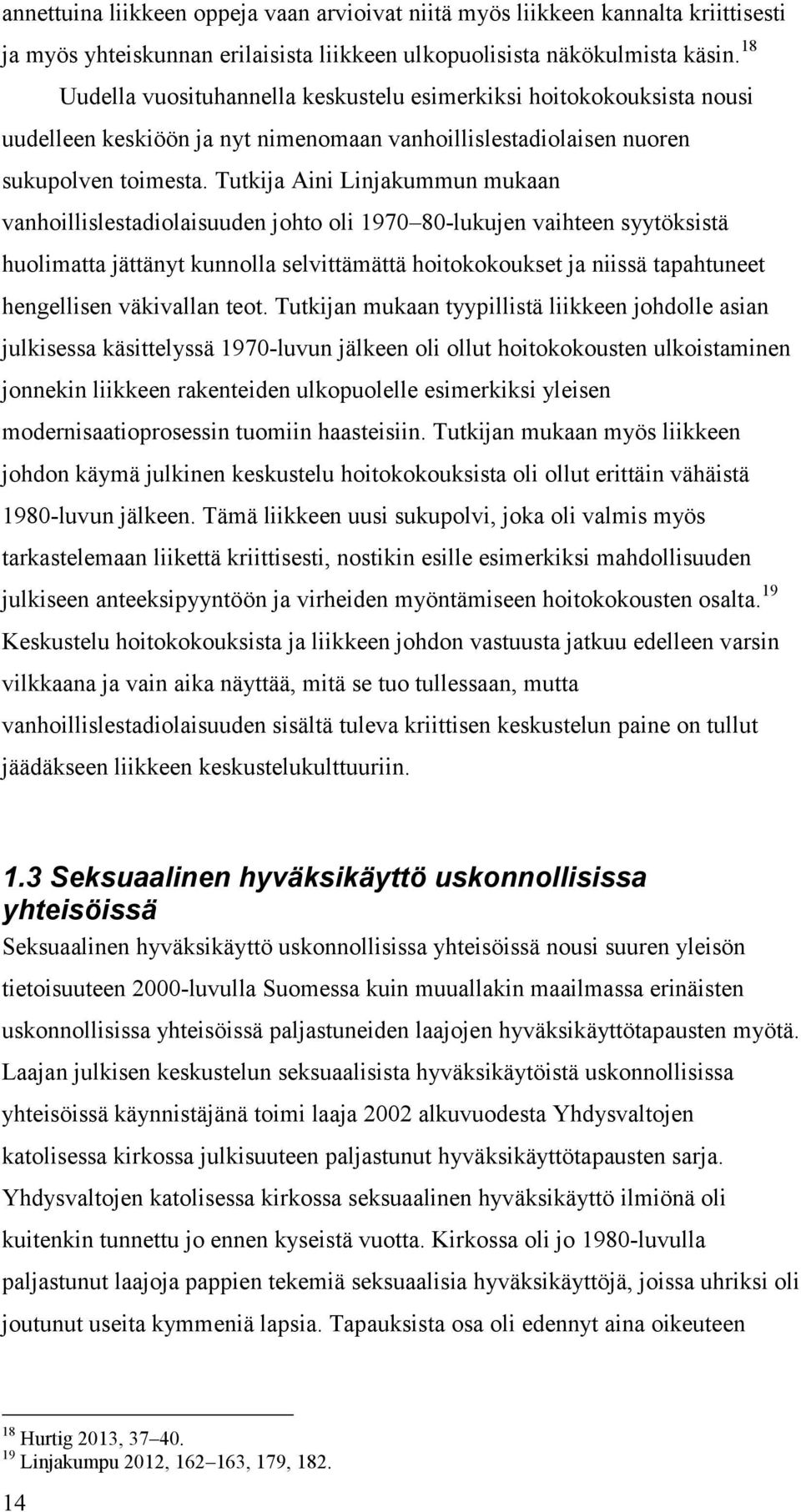 Tutkija Aini Linjakummun mukaan vanhoillislestadiolaisuuden johto oli 1970 80-lukujen vaihteen syytöksistä huolimatta jättänyt kunnolla selvittämättä hoitokokoukset ja niissä tapahtuneet hengellisen