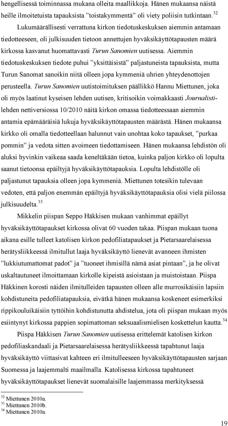 uutisessa. Aiemmin tiedotuskeskuksen tiedote puhui yksittäisistä paljastuneista tapauksista, mutta Turun Sanomat sanoikin niitä olleen jopa kymmeniä uhrien yhteydenottojen perusteella.