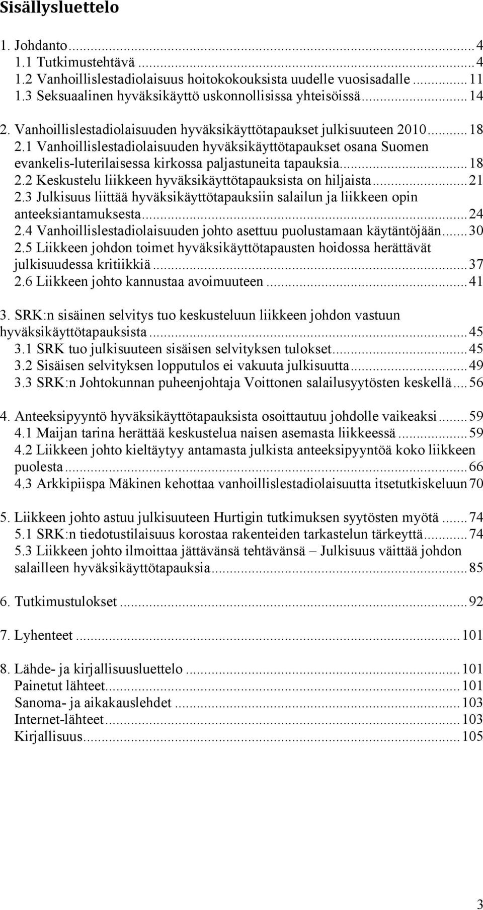 1 Vanhoillislestadiolaisuuden hyväksikäyttötapaukset osana Suomen evankelis-luterilaisessa kirkossa paljastuneita tapauksia... 18 2.2 Keskustelu liikkeen hyväksikäyttötapauksista on hiljaista... 21 2.
