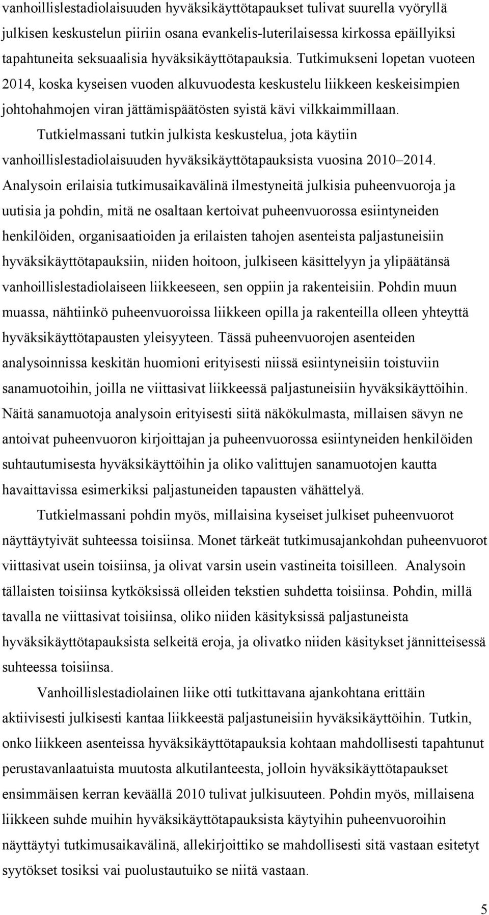 Tutkielmassani tutkin julkista keskustelua, jota käytiin vanhoillislestadiolaisuuden hyväksikäyttötapauksista vuosina 2010 2014.