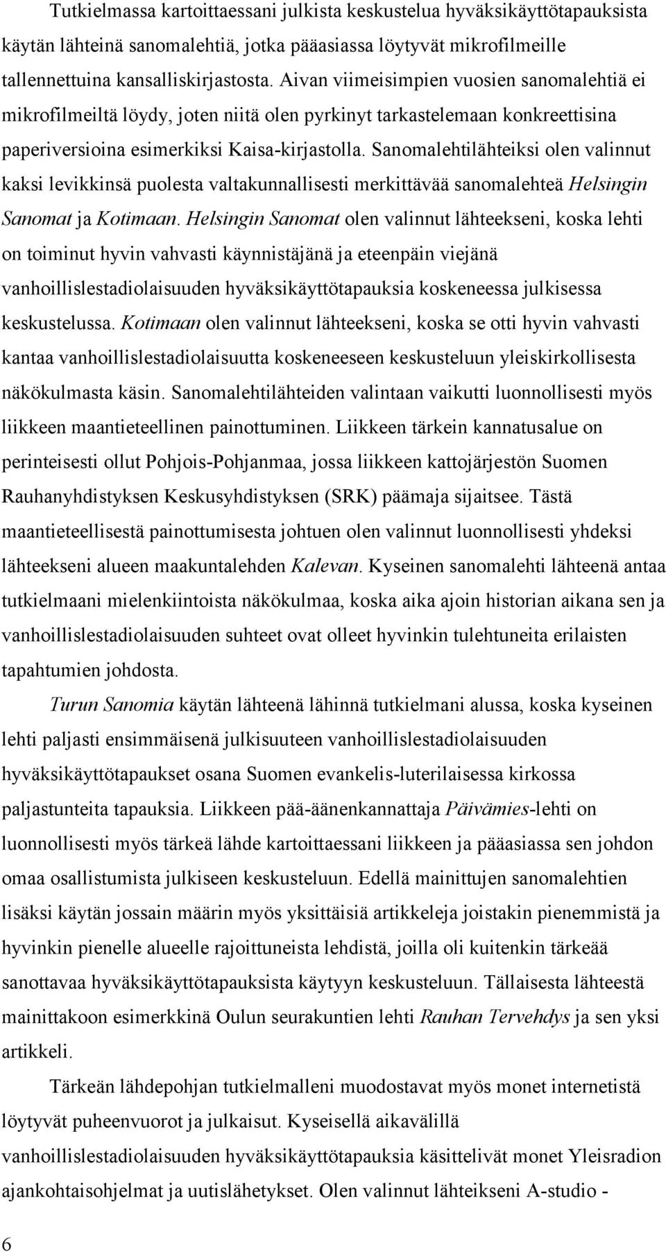 Sanomalehtilähteiksi olen valinnut kaksi levikkinsä puolesta valtakunnallisesti merkittävää sanomalehteä Helsingin Sanomat ja Kotimaan.