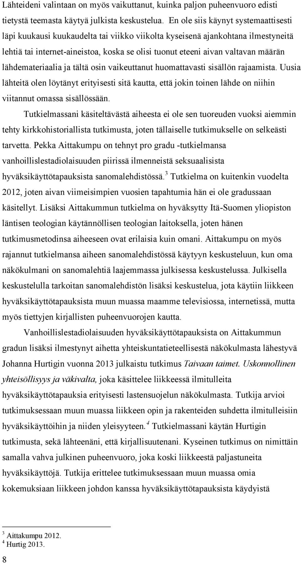 lähdemateriaalia ja tältä osin vaikeuttanut huomattavasti sisällön rajaamista. Uusia lähteitä olen löytänyt erityisesti sitä kautta, että jokin toinen lähde on niihin viitannut omassa sisällössään.