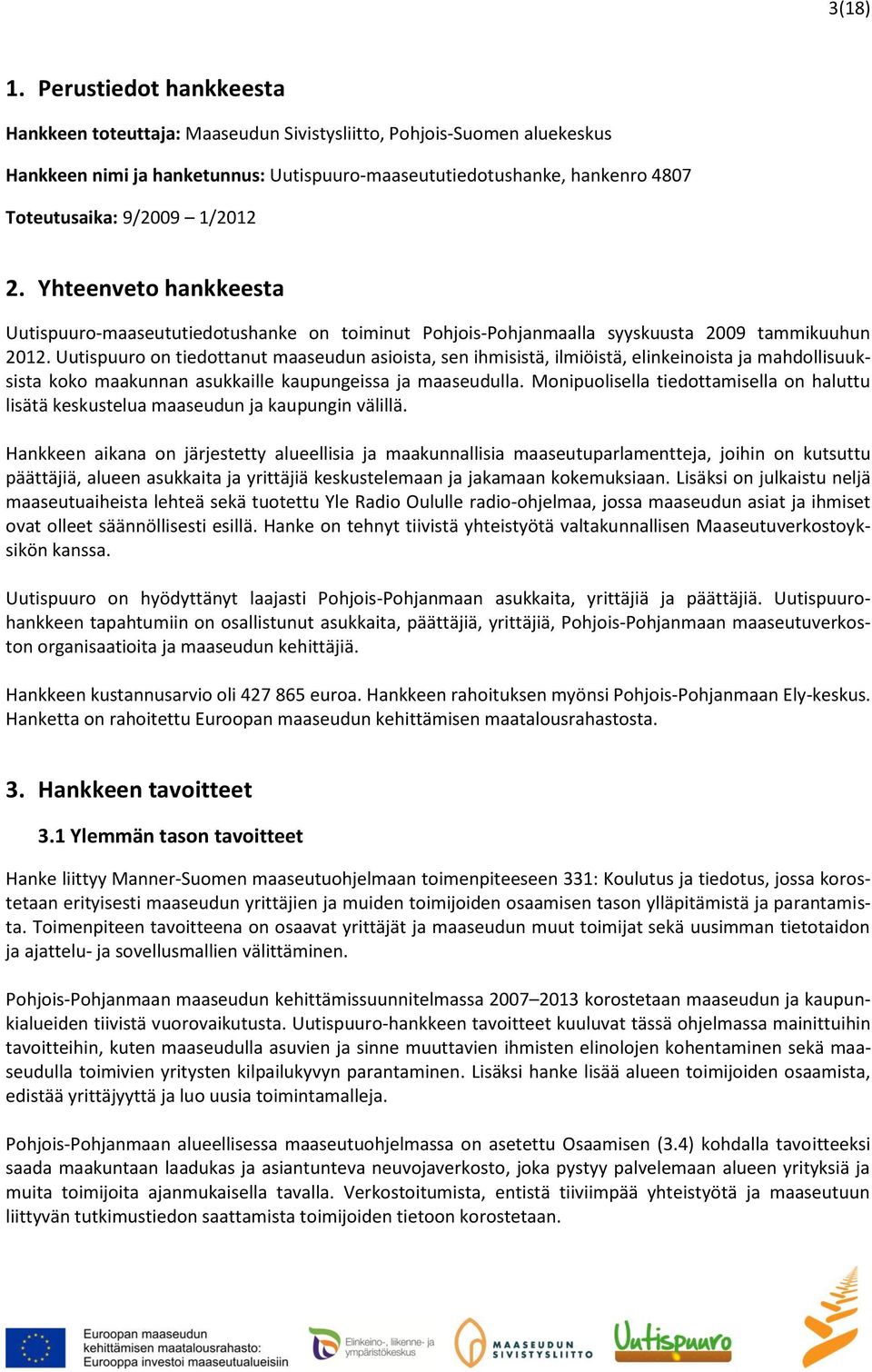 1/2012 2. Yhteenveto hankkeesta Uutispuuro-maaseututiedotushanke on toiminut Pohjois-Pohjanmaalla syyskuusta 2009 tammikuuhun 2012.