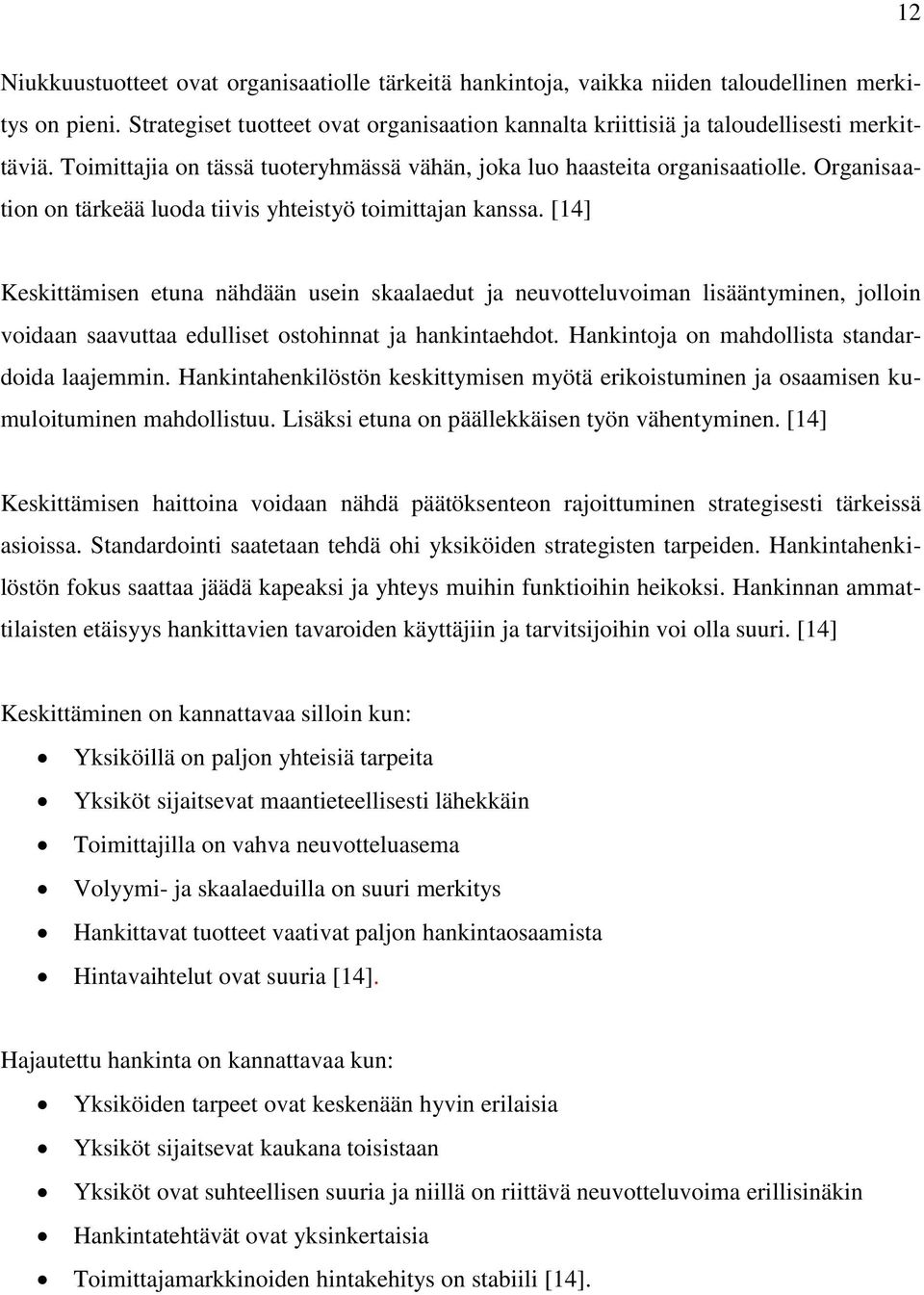 [14] Keskittämisen etuna nähdään usein skaalaedut ja neuvotteluvoiman lisääntyminen, jolloin voidaan saavuttaa edulliset ostohinnat ja hankintaehdot. Hankintoja on mahdollista standardoida laajemmin.