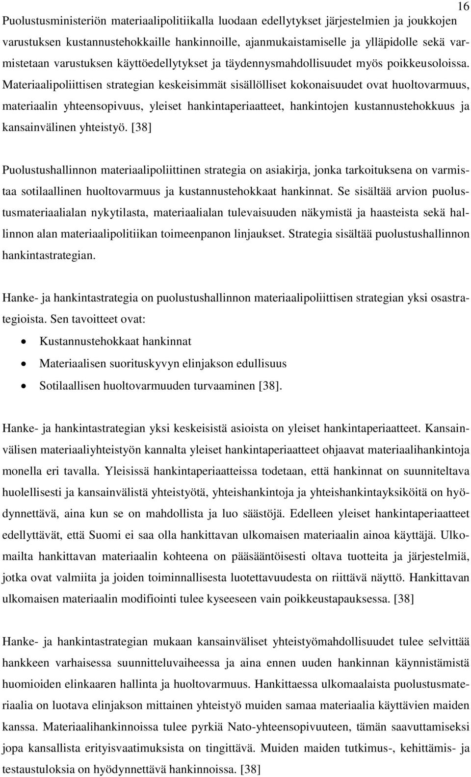 Materiaalipoliittisen strategian keskeisimmät sisällölliset kokonaisuudet ovat huoltovarmuus, materiaalin yhteensopivuus, yleiset hankintaperiaatteet, hankintojen kustannustehokkuus ja kansainvälinen