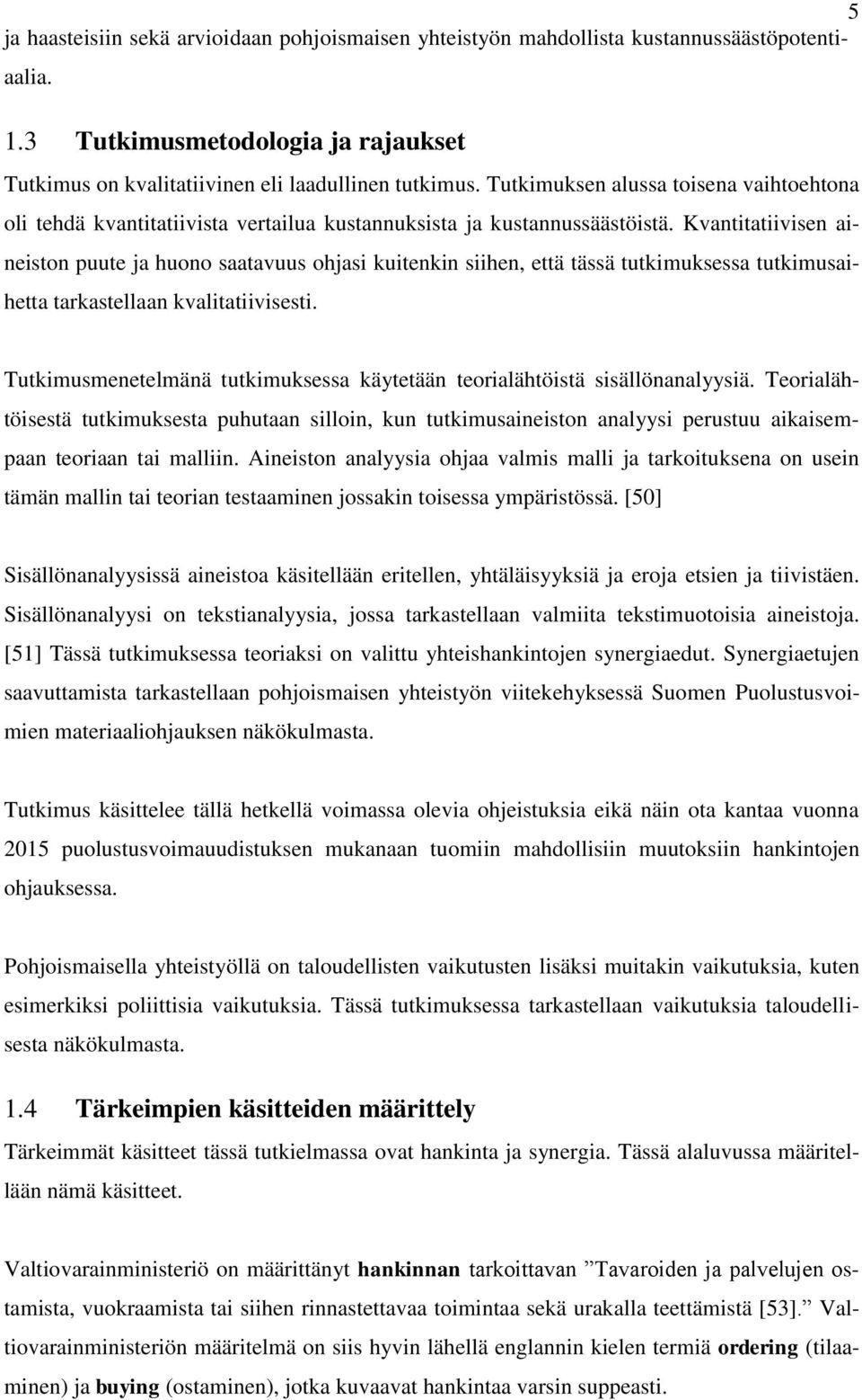 Kvantitatiivisen aineiston puute ja huono saatavuus ohjasi kuitenkin siihen, että tässä tutkimuksessa tutkimusaihetta tarkastellaan kvalitatiivisesti.