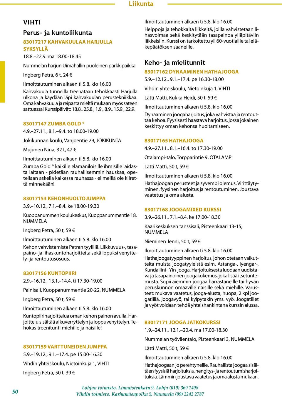 Oma kahvakuula ja reipasta mieltä mukaan myös sateen sattuessa! Kurssipäivät: 18.8., 25.8., 1.9., 8.9., 15.9., 22.9. 83017147 zumba gold 4.9. 27.11., 8.1. 9.4. to 18.00-19.