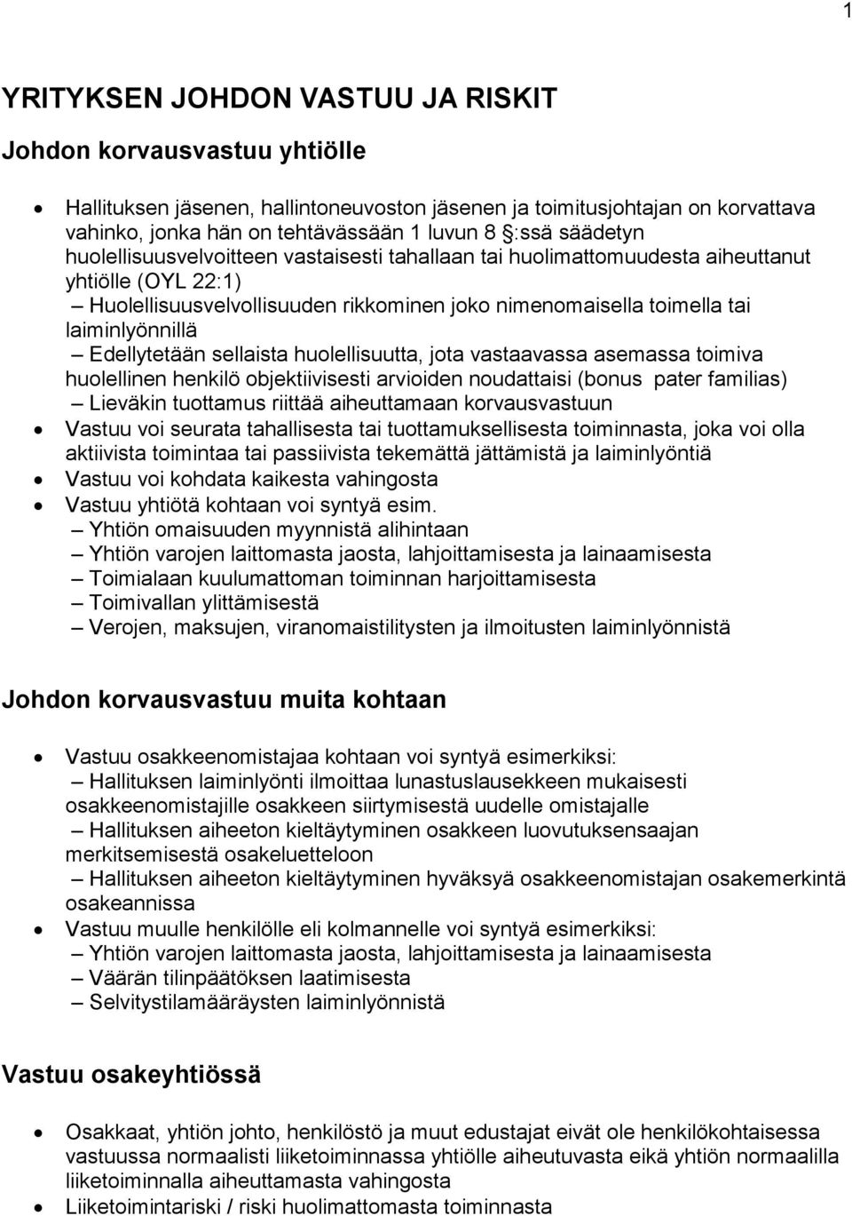 Edellytetään sellaista huolellisuutta, jota vastaavassa asemassa toimiva huolellinen henkilö objektiivisesti arvioiden noudattaisi (bonus pater familias) Lieväkin tuottamus riittää aiheuttamaan