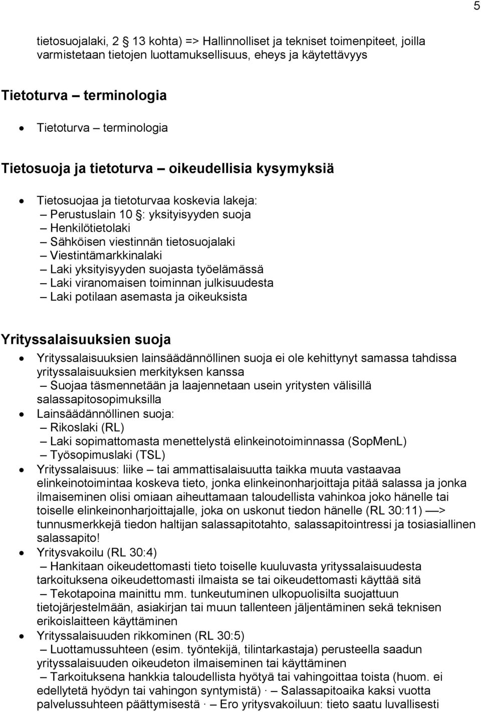 Viestintämarkkinalaki Laki yksityisyyden suojasta työelämässä Laki viranomaisen toiminnan julkisuudesta Laki potilaan asemasta ja oikeuksista Yrityssalaisuuksien suoja Yrityssalaisuuksien