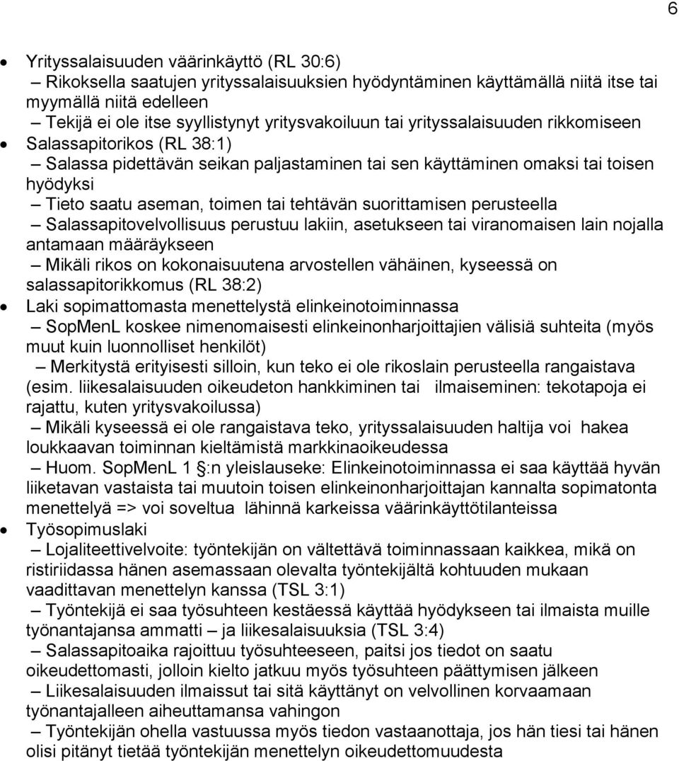 perusteella Salassapitovelvollisuus perustuu lakiin, asetukseen tai viranomaisen lain nojalla antamaan määräykseen Mikäli rikos on kokonaisuutena arvostellen vähäinen, kyseessä on salassapitorikkomus