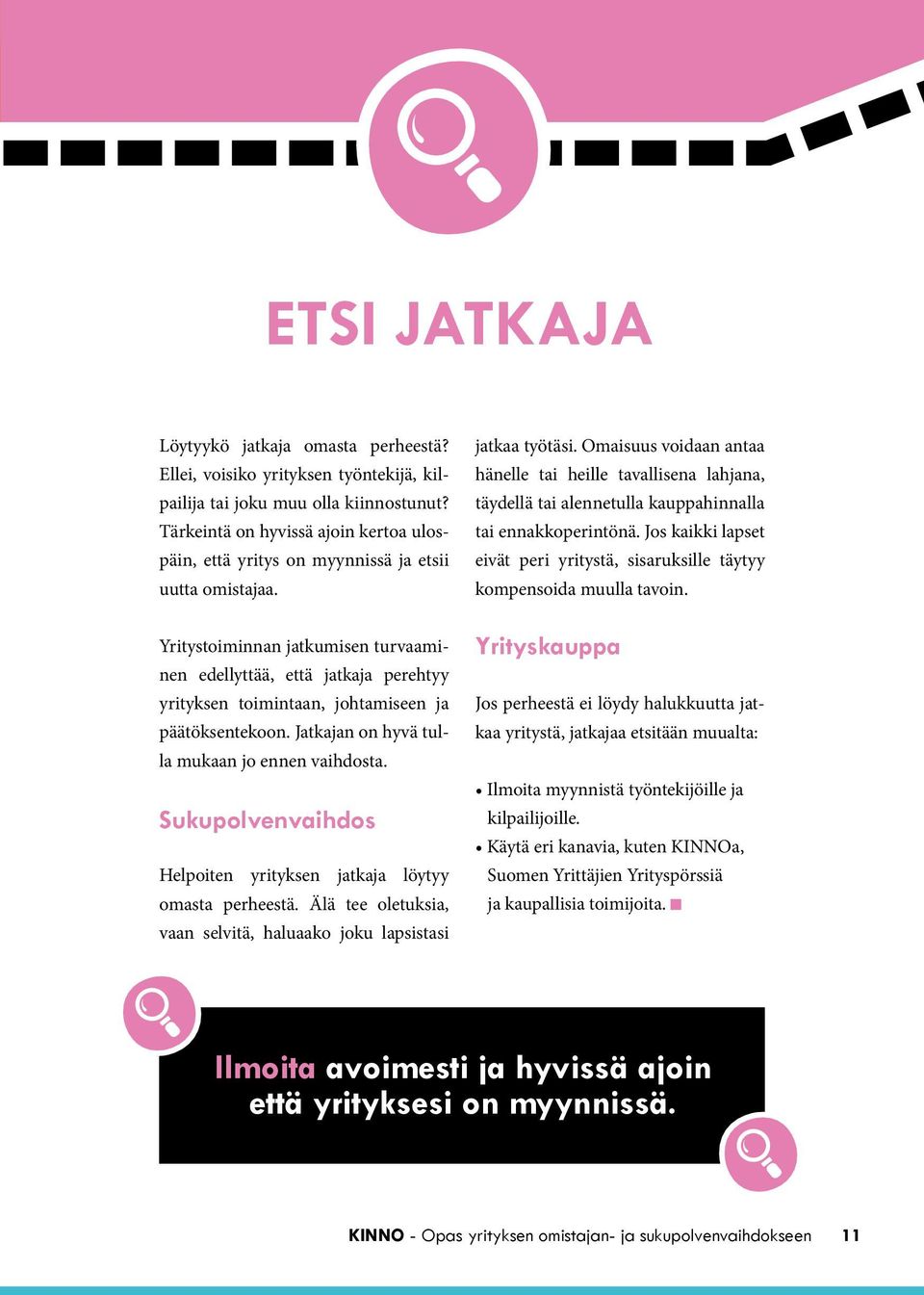 Yritystoiminnan jatkumisen turvaaminen edellyttää, että jatkaja perehtyy yrityksen toimintaan, johtamiseen ja päätöksentekoon. Jatkajan on hyvä tulla mukaan jo ennen vaihdosta.