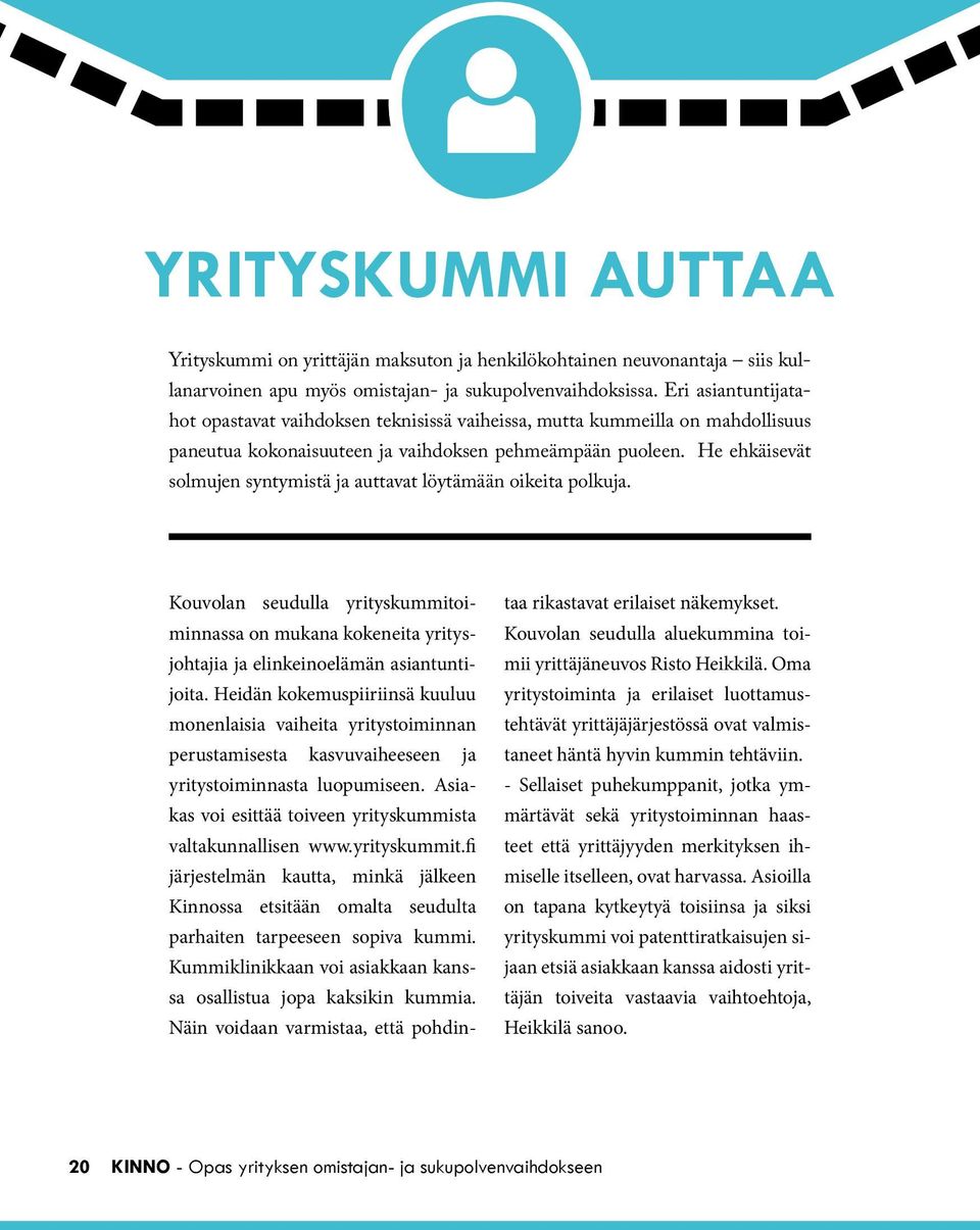 He ehkäisevät solmujen syntymistä ja auttavat löytämään oikeita polkuja. Kouvolan seudulla yrityskummitoiminnassa on mukana kokeneita yritysjohtajia ja elinkeinoelämän asiantuntijoita.