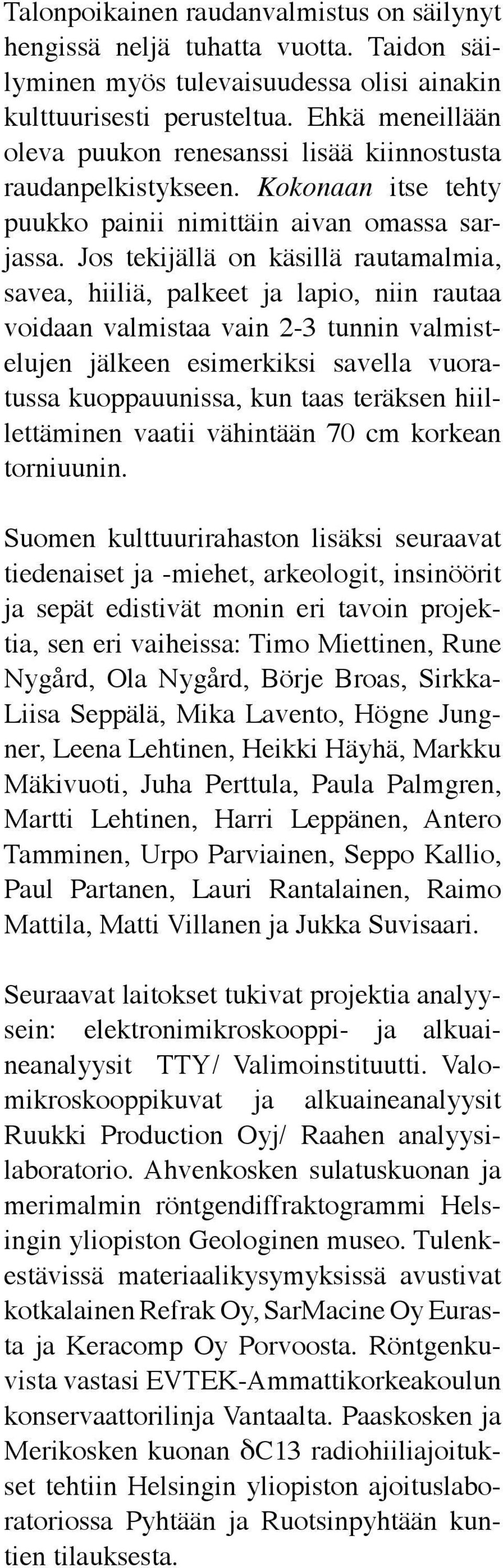 Jos tekijällä on käsillä rautamalmia, savea, hiiliä, palkeet ja lapio, niin rautaa voidaan valmistaa vain 2-3 tunnin valmistelujen jälkeen esimerkiksi savella vuoratussa kuoppauunissa, kun taas