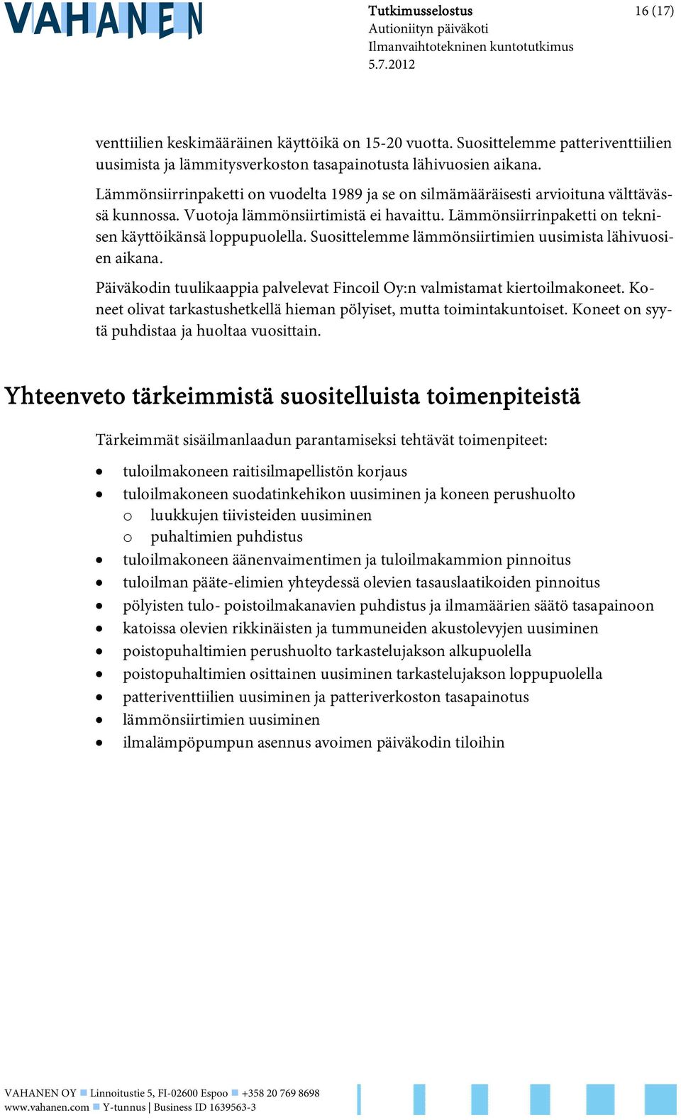 Suosittelemme lämmönsiirtimien uusimista lähivuosien aikana. Päiväkodin tuulikaappia palvelevat Fincoil Oy:n valmistamat kiertoilmakoneet.