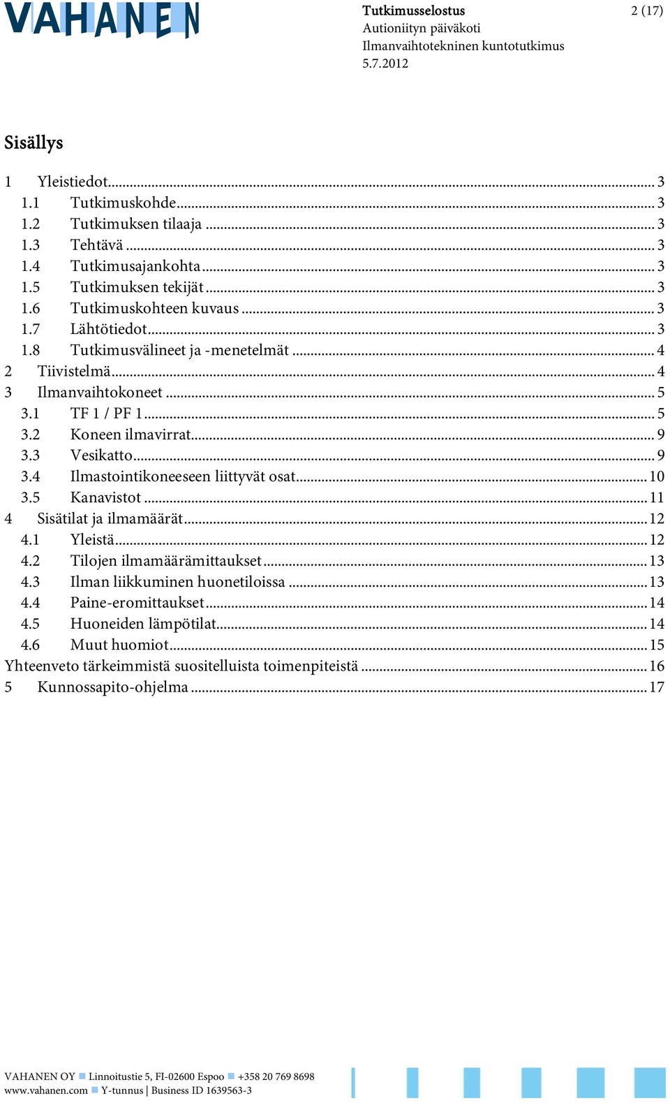 3 Vesikatto... 9 3.4 Ilmastointikoneeseen liittyvät osat...10 3.5 Kanavistot...11 4 Sisätilat ja ilmamäärät...12 4.1 Yleistä...12 4.2 Tilojen ilmamäärämittaukset...13 4.