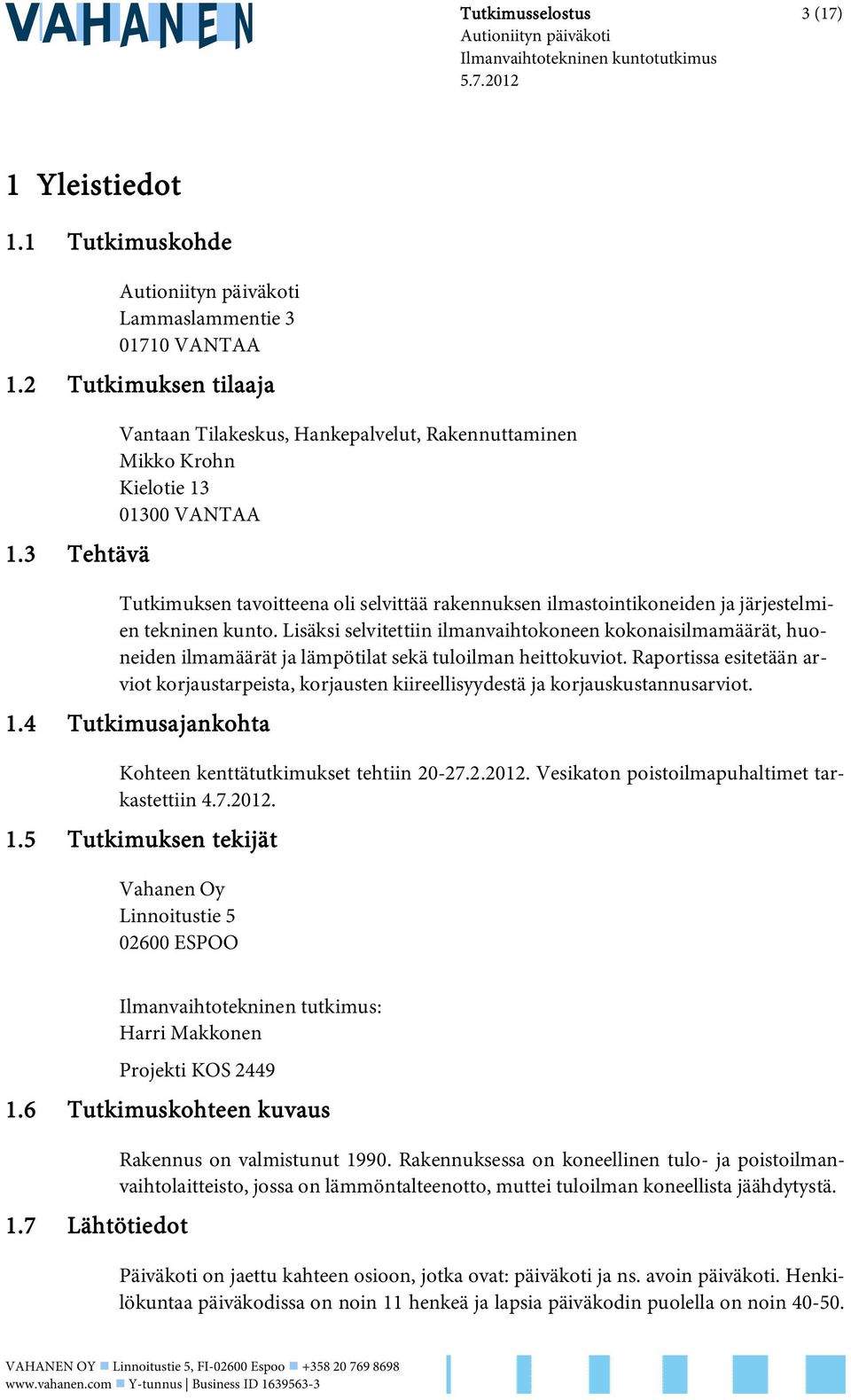 Lisäksi selvitettiin ilmanvaihtokoneen kokonaisilmamäärät, huoneiden ilmamäärät ja lämpötilat sekä tuloilman heittokuviot.