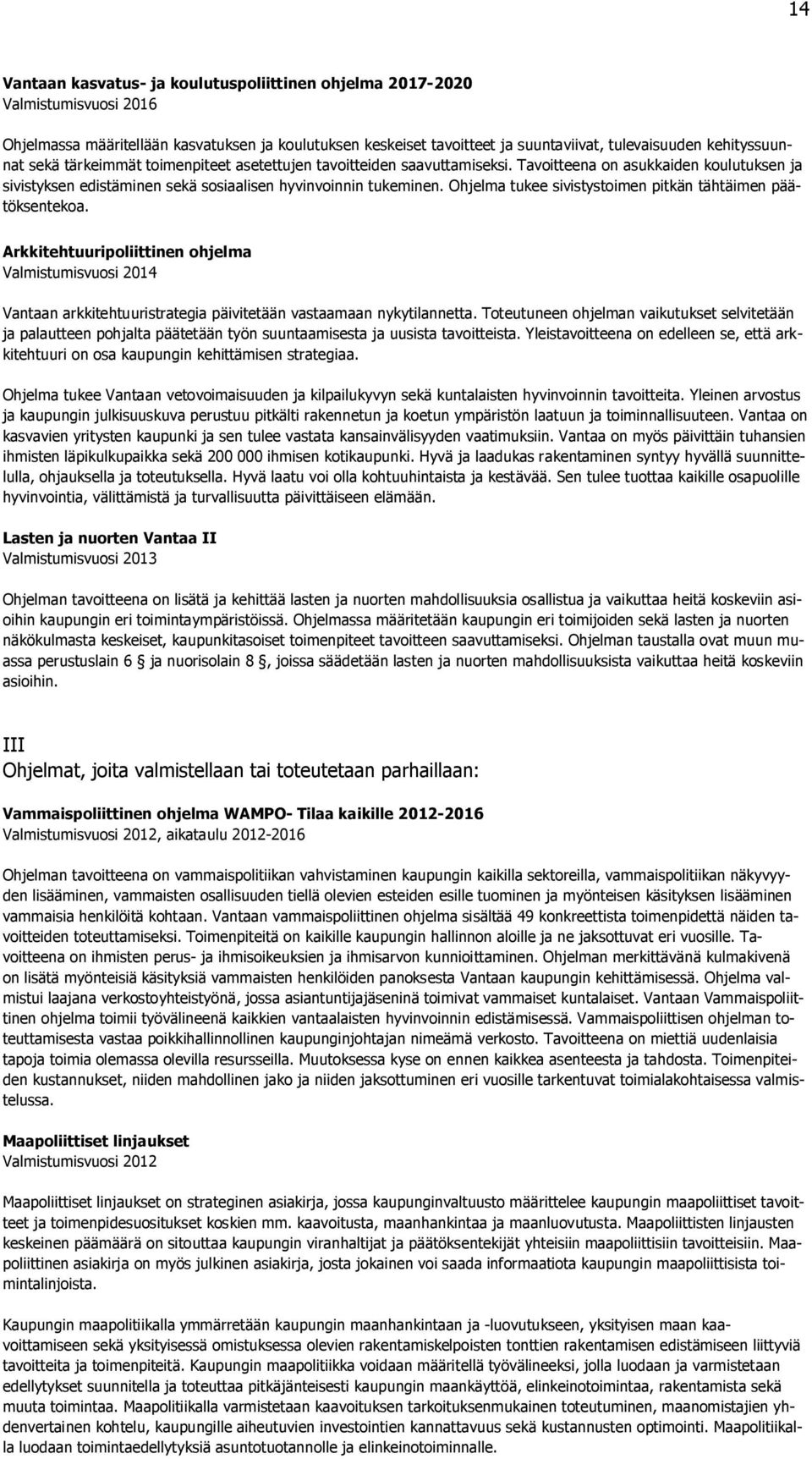 Ohjelma tukee sivistystoimen pitkän tähtäimen päätöksentekoa. Arkkitehtuuripoliittinen ohjelma Valmistumisvuosi 2014 Vantaan arkkitehtuuristrategia päivitetään vastaamaan nykytilannetta.