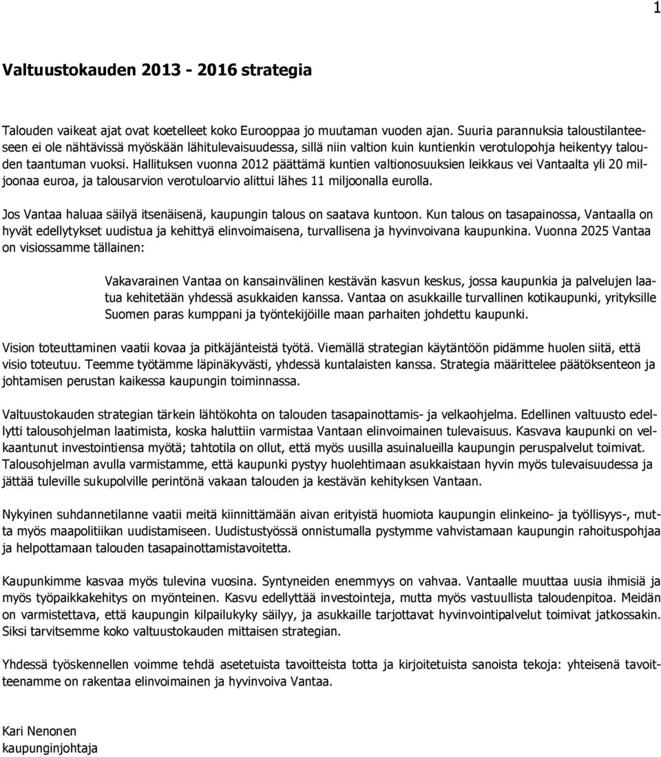 Hallituksen vuonna 2012 päättämä kuntien valtionosuuksien leikkaus vei Vantaalta yli 20 miljoonaa euroa, ja talousarvion verotuloarvio alittui lähes 11 miljoonalla eurolla.