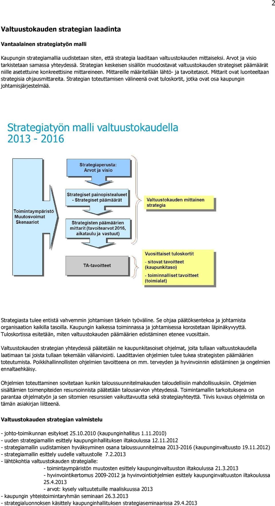 Mittareille määritellään lähtö- ja tavoitetasot. Mittarit ovat luonteeltaan strategisia ohjausmittareita.