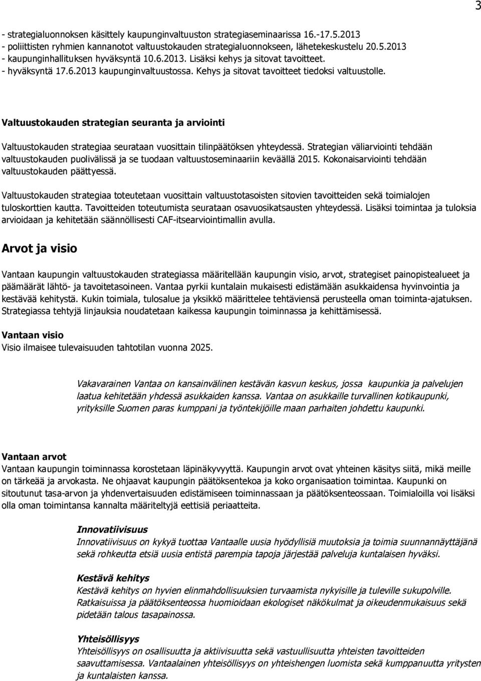 Valtuustokauden strategian seuranta ja arviointi Valtuustokauden strategiaa seurataan vuosittain tilinpäätöksen yhteydessä.