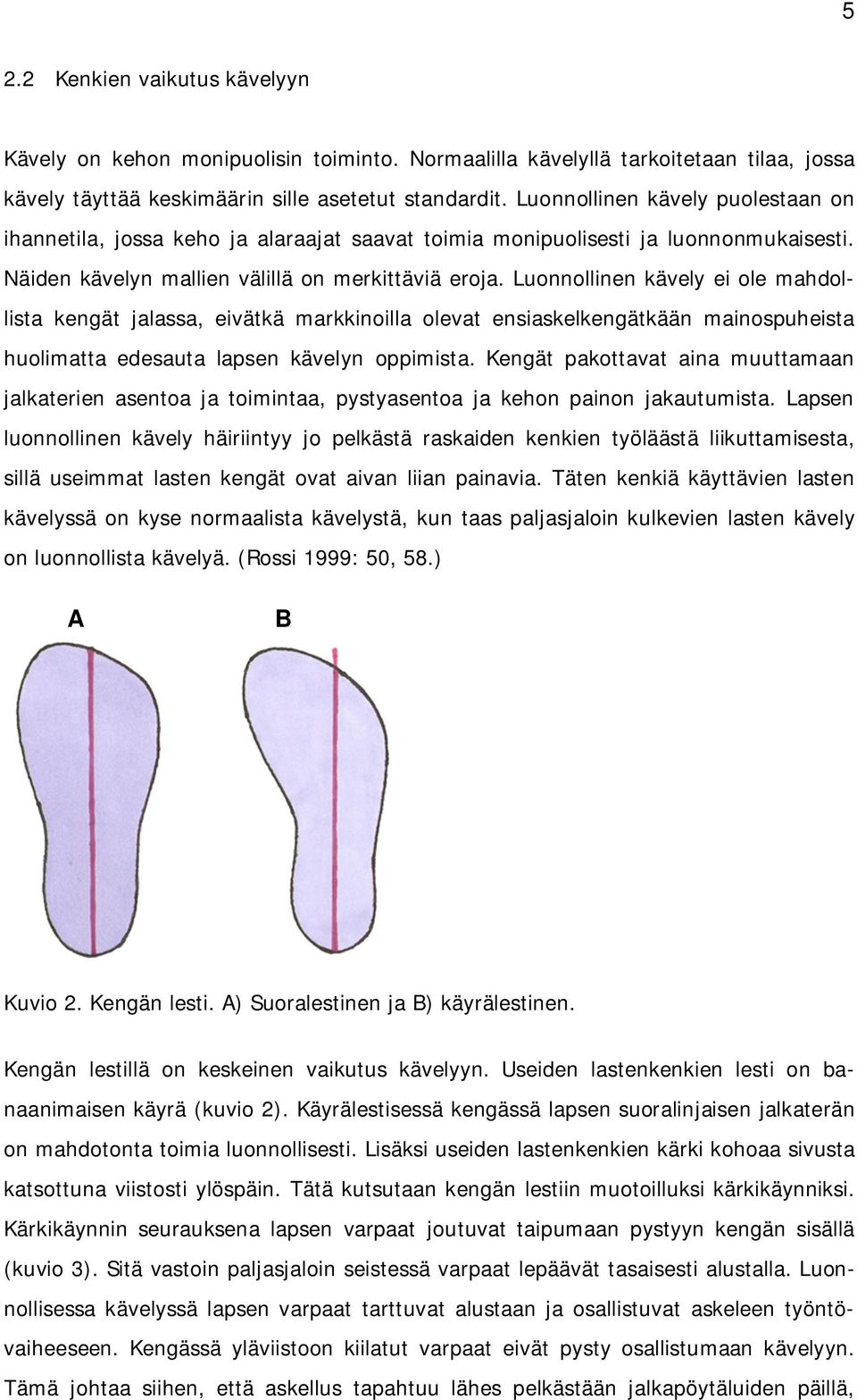 Luonnollinen kävely ei ole mahdollista kengät jalassa, eivätkä markkinoilla olevat ensiaskelkengätkään mainospuheista huolimatta edesauta lapsen kävelyn oppimista.