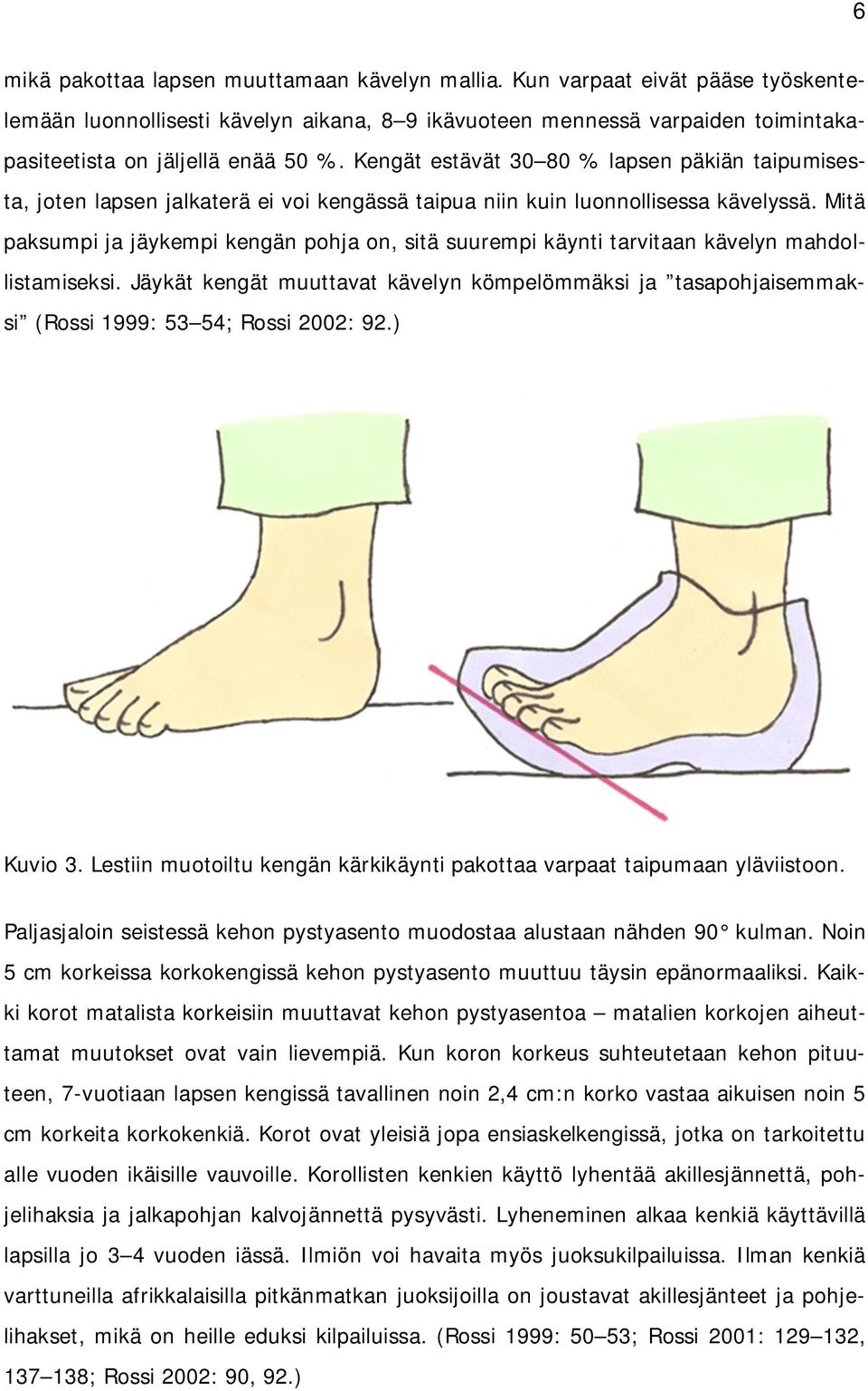 Mitä paksumpi ja jäykempi kengän pohja on, sitä suurempi käynti tarvitaan kävelyn mahdollistamiseksi.