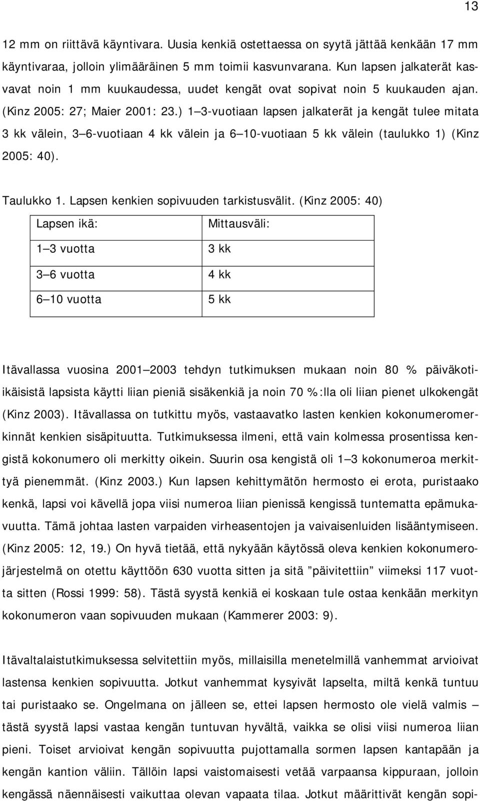 ) 1 3-vuotiaan lapsen jalkaterät ja kengät tulee mitata 3 kk välein, 3 6-vuotiaan 4 kk välein ja 6 10-vuotiaan 5 kk välein (taulukko 1) (Kinz 2005: 40). Taulukko 1.