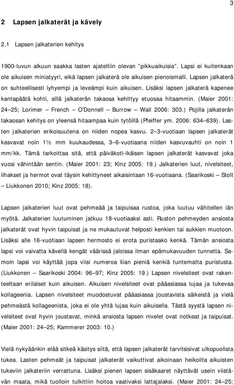 Lisäksi lapsen jalkaterä kapenee kantapäätä kohti, sillä jalkaterän takaosa kehittyy etuosaa hitaammin. (Maier 2001: 24 25; Lorimer French O Donnell Burrow Wall 2006: 303.