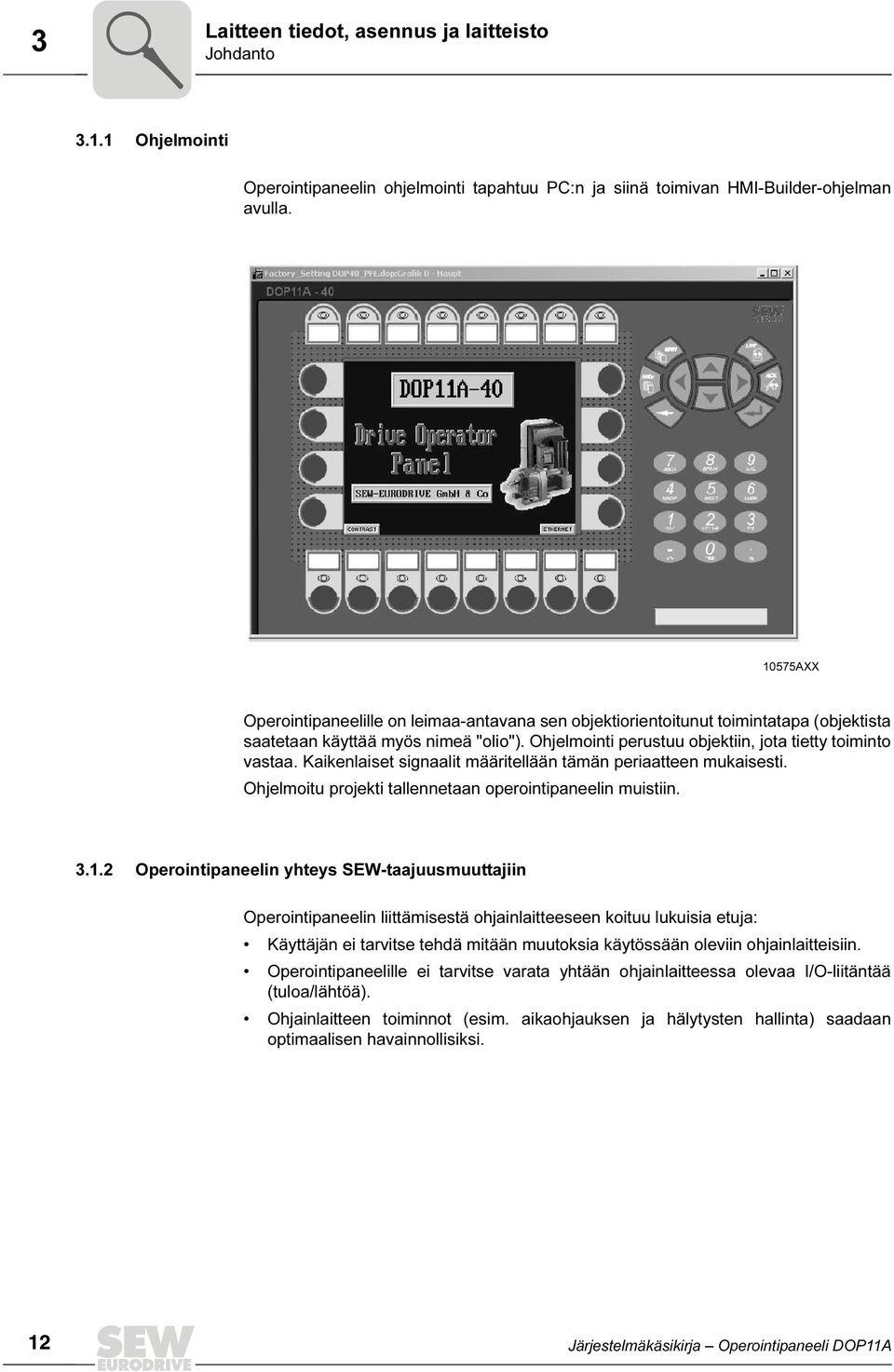 Kaikenlaiset signaalit määritellään tämän periaatteen mukaisesti. Ohjelmoitu projekti tallennetaan operointipaneelin muistiin. 3.1.