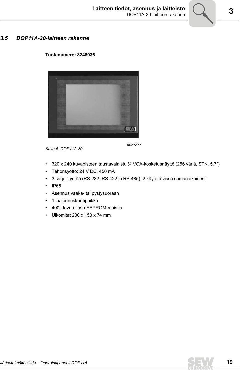 VGA-kosketusnäyttö (256 väriä, STN, 5,7") Tehonsyöttö: 24 V DC, 45 ma 3 sarjaliityntää (RS-232, RS-422 ja RS-485); 2