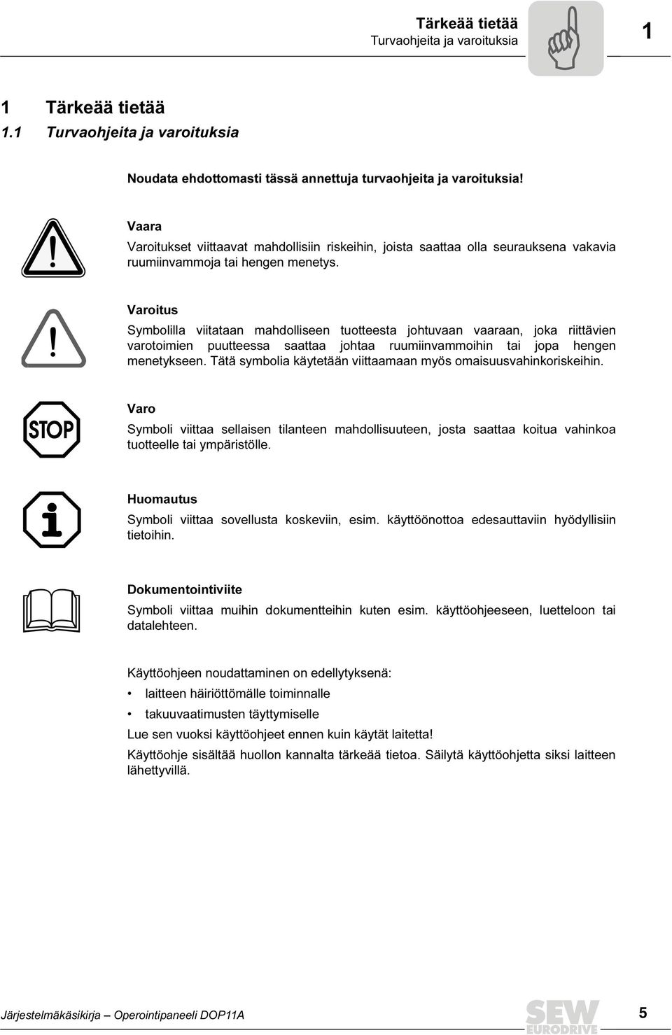 Varoitus Symbolilla viitataan mahdolliseen tuotteesta johtuvaan vaaraan, joka riittävien varotoimien puutteessa saattaa johtaa ruumiinvammoihin tai jopa hengen menetykseen.