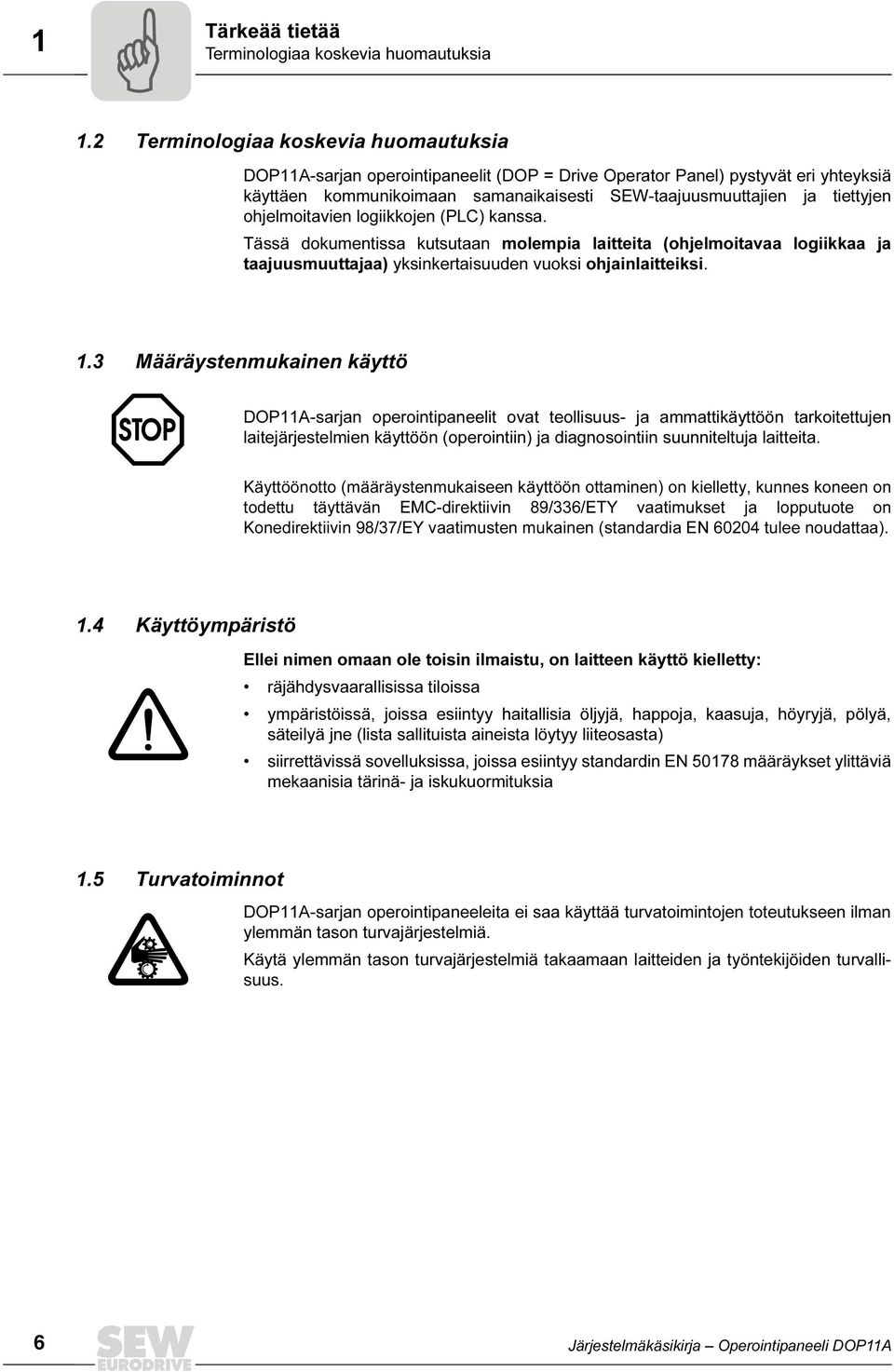 ohjelmoitavien logiikkojen (PLC) kanssa. Tässä dokumentissa kutsutaan molempia laitteita (ohjelmoitavaa logiikkaa ja taajuusmuuttajaa) yksinkertaisuuden vuoksi ohjainlaitteiksi. 1.