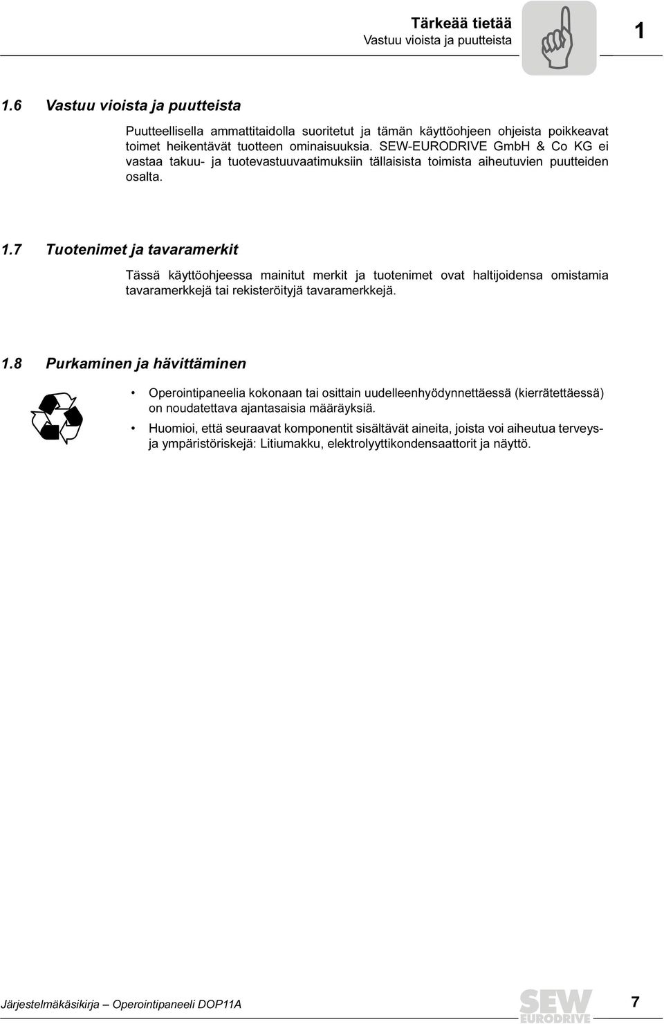 SEW-EURODRVE GmbH & Co KG ei vastaa takuu- ja tuotevastuuvaatimuksiin tällaisista toimista aiheutuvien puutteiden osalta. 1.