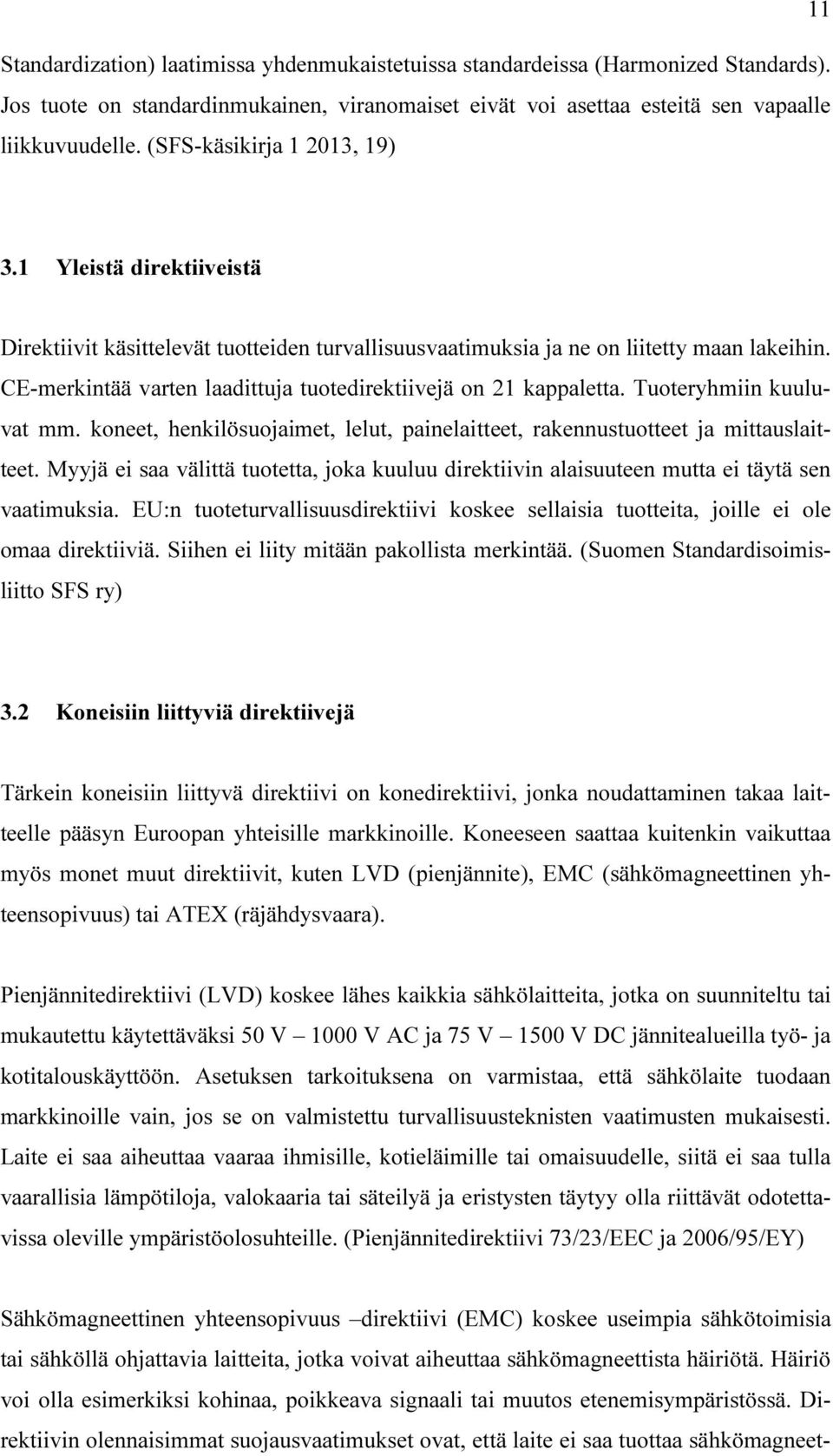 CE-merkintää varten laadittuja tuotedirektiivejä on 21 kappaletta. Tuoteryhmiin kuuluvat mm. koneet, henkilösuojaimet, lelut, painelaitteet, rakennustuotteet ja mittauslaitteet.