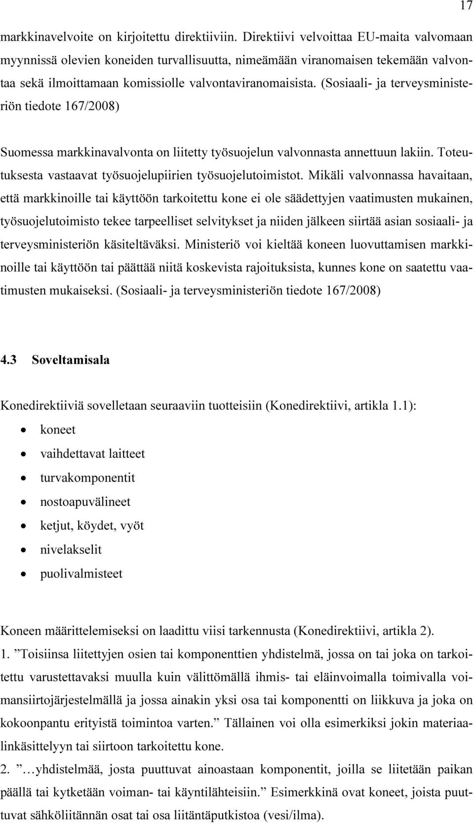 (Sosiaali- ja terveysministeriön tiedote 167/2008) Suomessa markkinavalvonta on liitetty työsuojelun valvonnasta annettuun lakiin. Toteutuksesta vastaavat työsuojelupiirien työsuojelutoimistot.