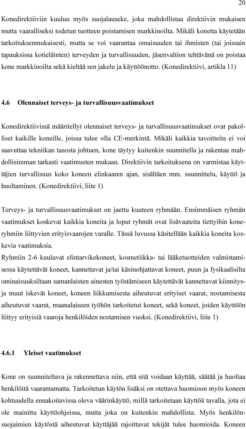 kone markkinoilta sekä kieltää sen jakelu ja käyttöönotto. (Konedirektiivi, artikla 11) 4.