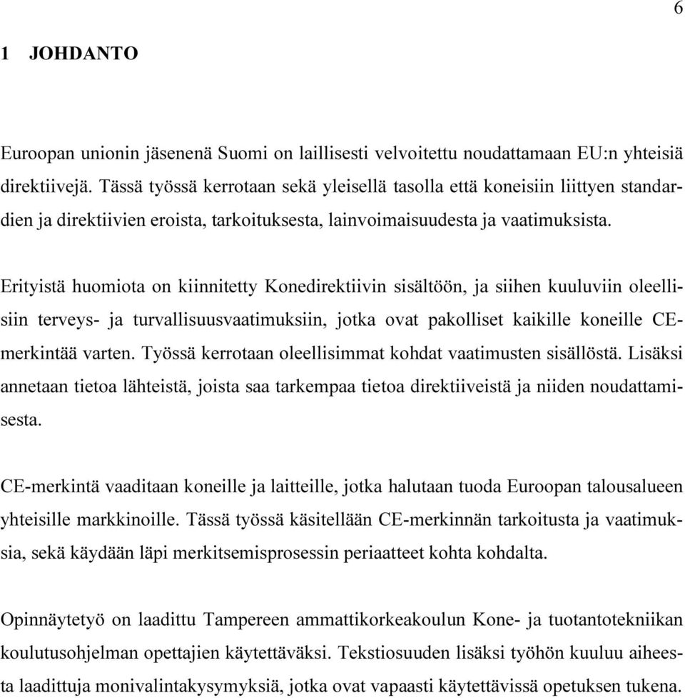 Erityistä huomiota on kiinnitetty Konedirektiivin sisältöön, ja siihen kuuluviin oleellisiin terveys- ja turvallisuusvaatimuksiin, jotka ovat pakolliset kaikille koneille CEmerkintää varten.