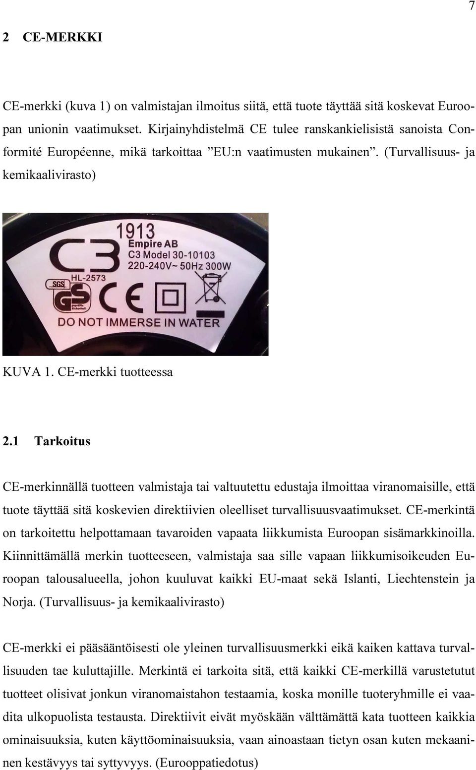 1 Tarkoitus CE-merkinnällä tuotteen valmistaja tai valtuutettu edustaja ilmoittaa viranomaisille, että tuote täyttää sitä koskevien direktiivien oleelliset turvallisuusvaatimukset.